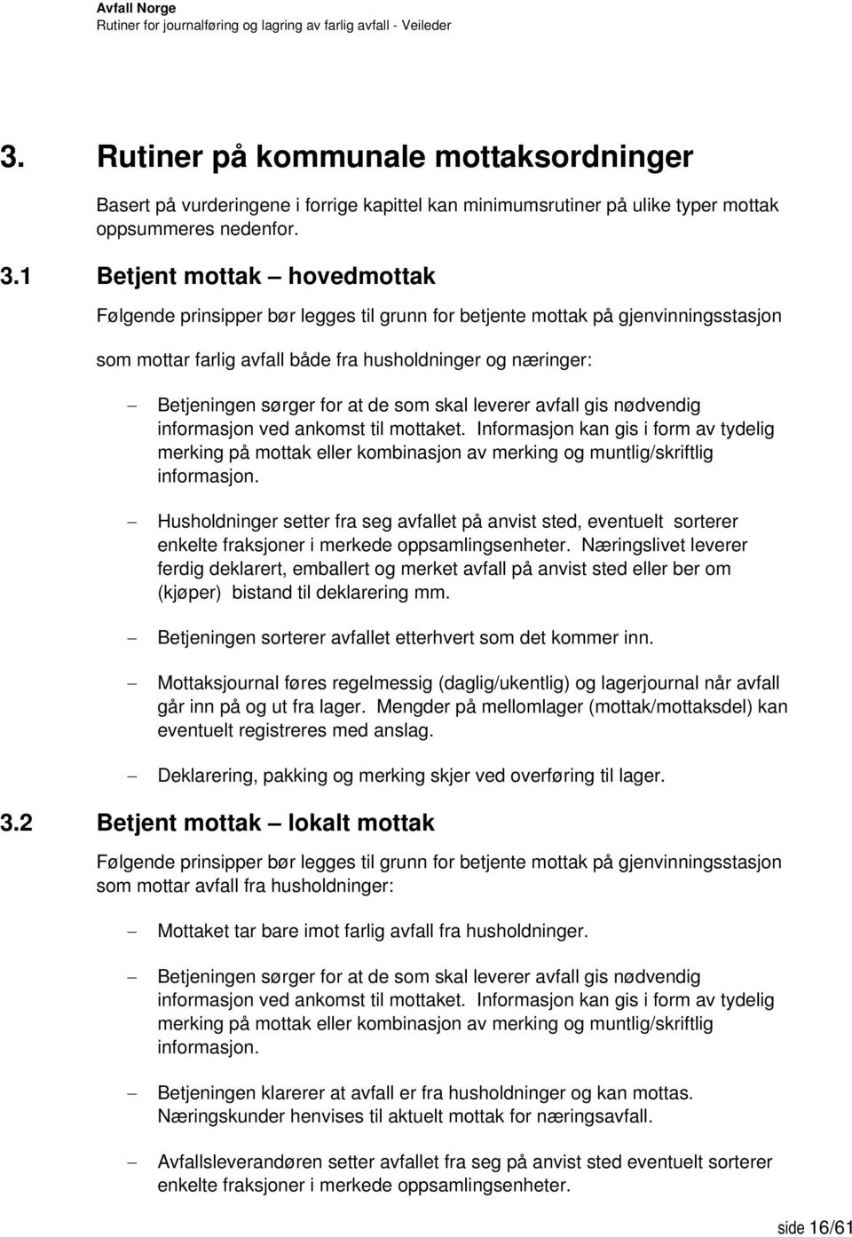 de som skal leverer avfall gis nødvendig informasjon ved ankomst til mottaket. Informasjon kan gis i form av tydelig merking på mottak eller kombinasjon av merking og muntlig/skriftlig informasjon.