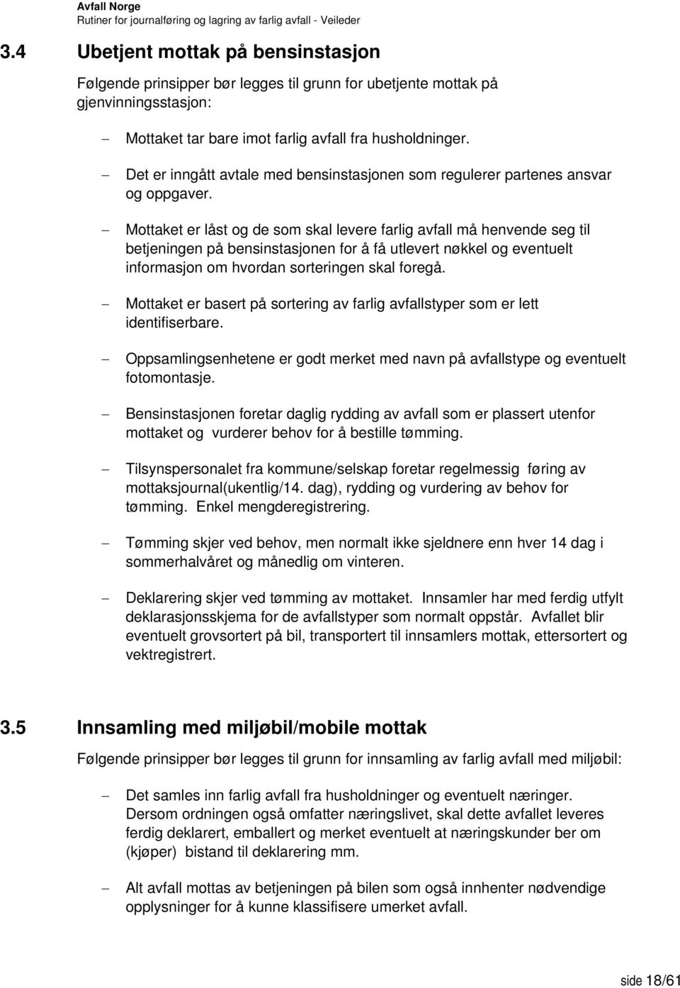 Mottaket er låst og de som skal levere farlig avfall må henvende seg til betjeningen på bensinstasjonen for å få utlevert nøkkel og eventuelt informasjon om hvordan sorteringen skal foregå.