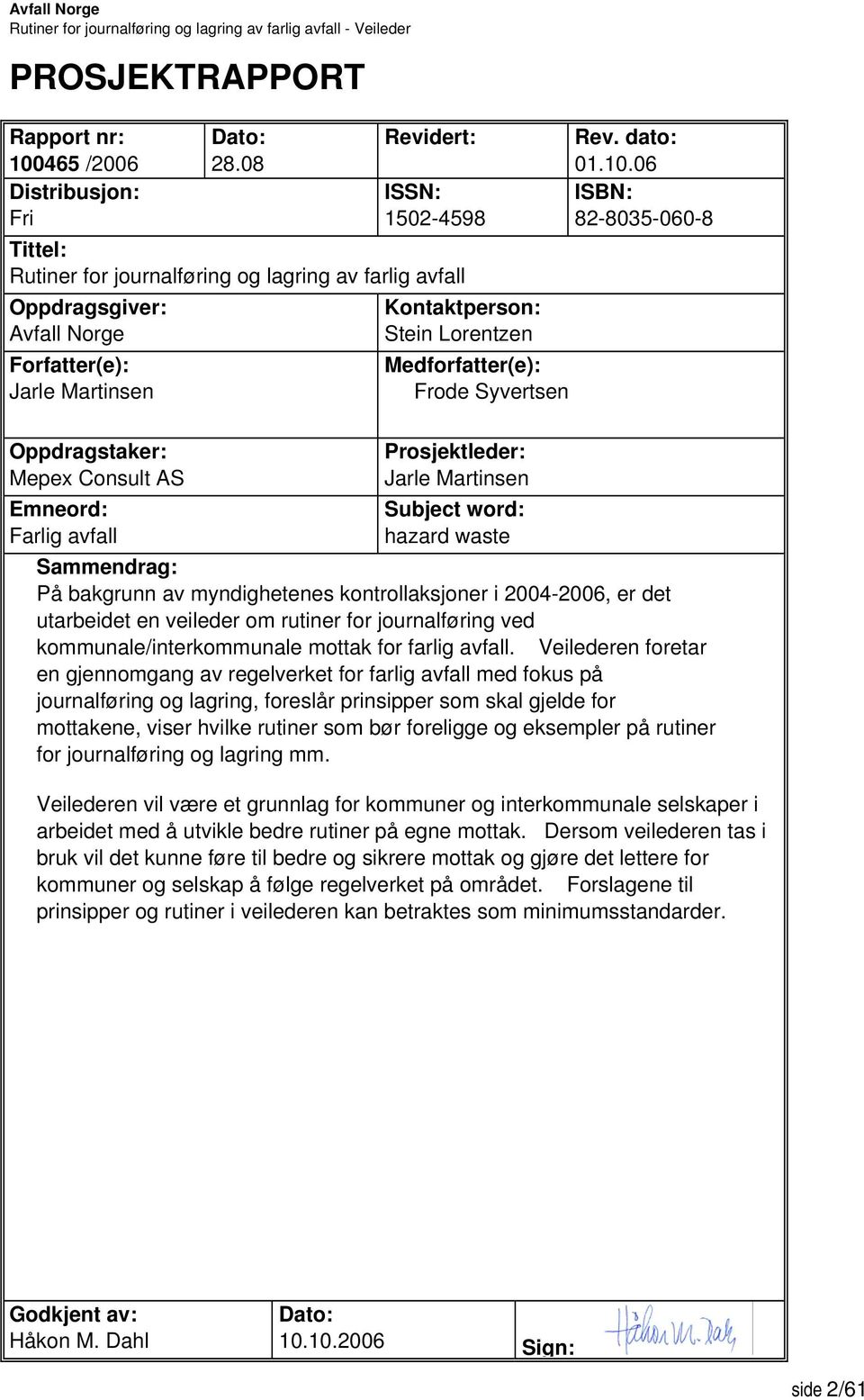 avfall Kontaktperson: Stein Lorentzen Medforfatter(e): Frode Syvertsen Prosjektleder: Jarle Martinsen Subject word: hazard waste Rev. dato: 01.10.