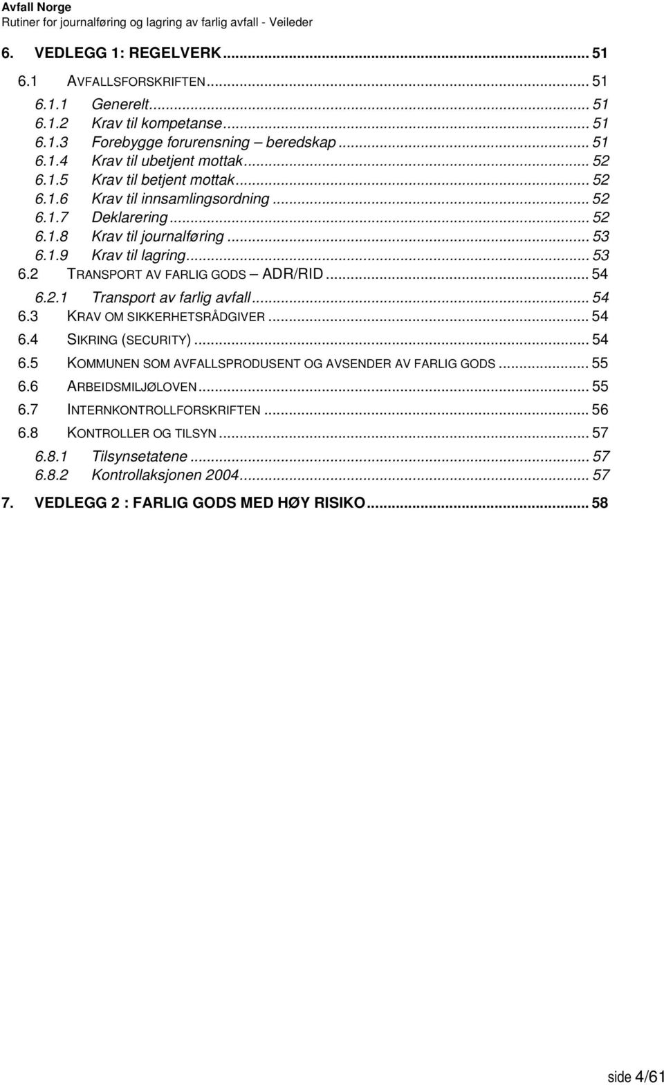 .. 54 6.2.1 Transport av farlig avfall... 54 6.3 KRAV OM SIKKERHETSRÅDGIVER... 54 6.4 SIKRING (SECURITY)... 54 6.5 KOMMUNEN SOM AVFALLSPRODUSENT OG AVSENDER AV FARLIG GODS... 55 6.