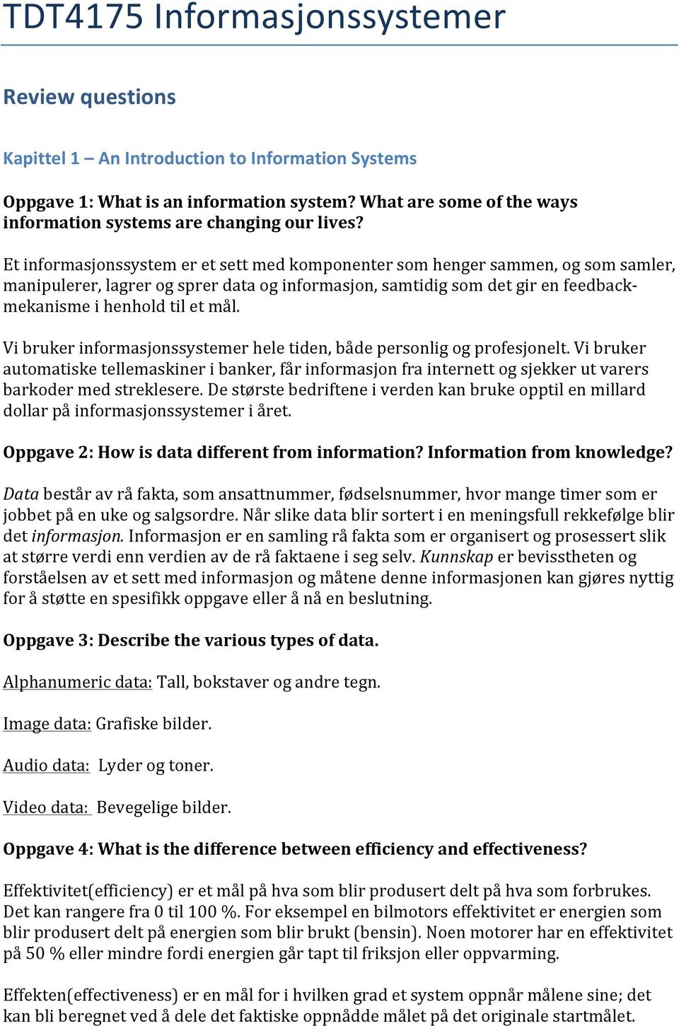 Et informasjonssystem er et sett med komponenter som henger sammen, og som samler, manipulerer, lagrer og sprer data og informasjon, samtidig som det gir en feedback- mekanisme i henhold til et mål.