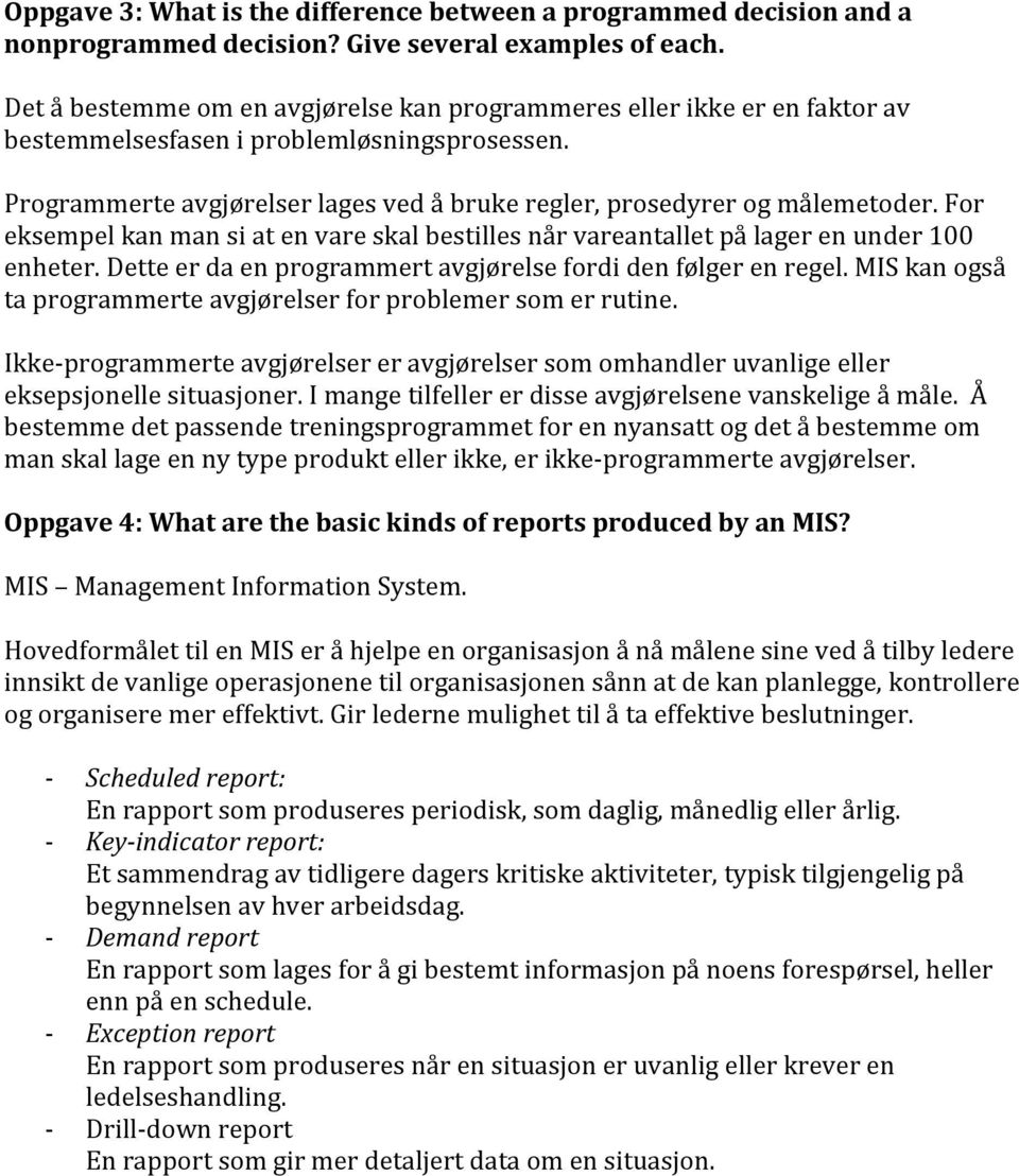 For eksempel kan man si at en vare skal bestilles når vareantallet på lager en under 100 enheter. Dette er da en programmert avgjørelse fordi den følger en regel.