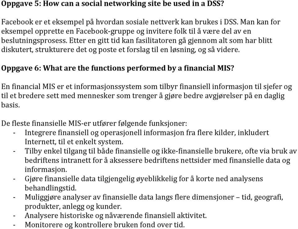 Etter en gitt tid kan fasilitatoren gå gjennom alt som har blitt diskutert, strukturere det og poste et forslag til en løsning, og så videre.