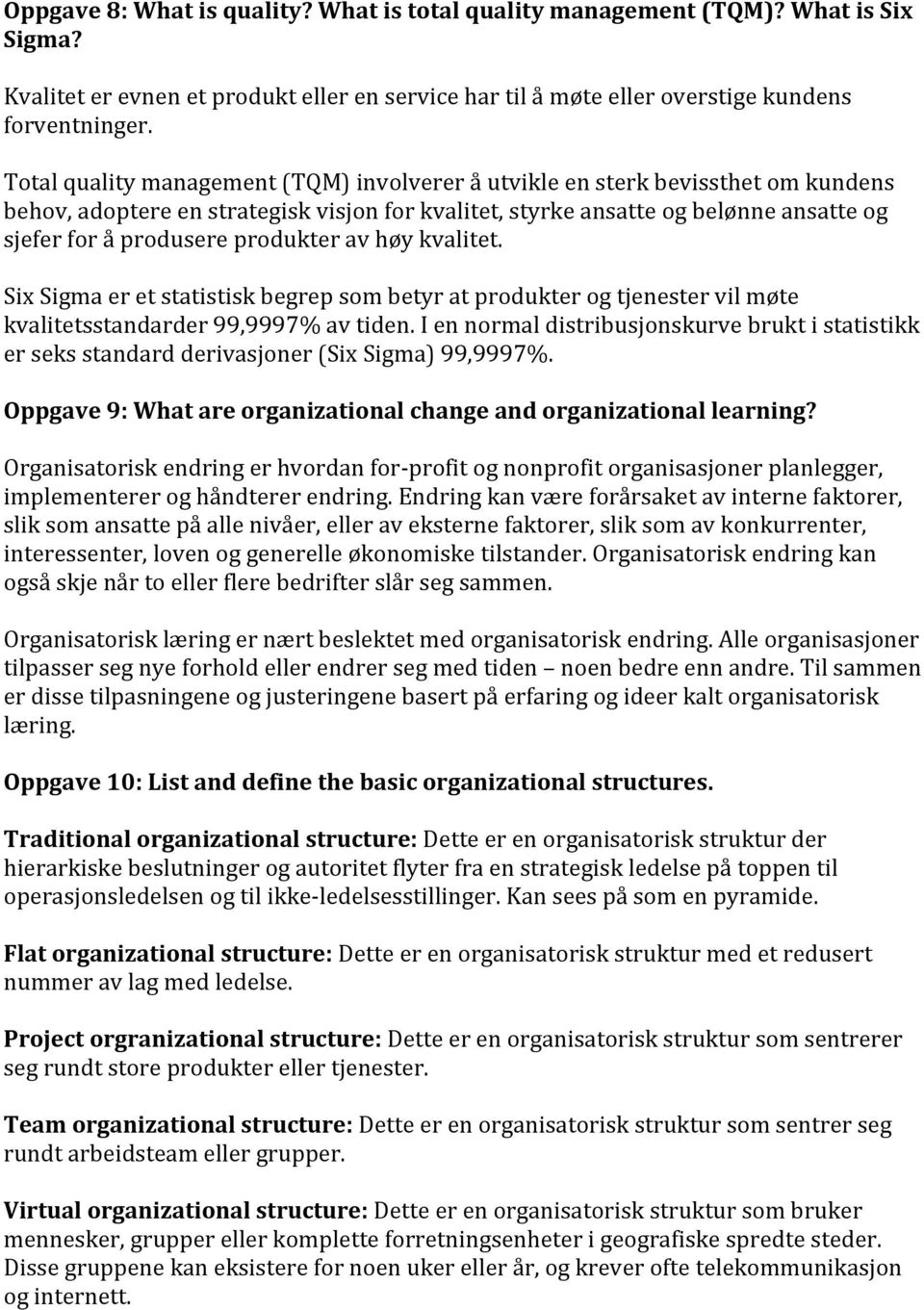 produkter av høy kvalitet. Six Sigma er et statistisk begrep som betyr at produkter og tjenester vil møte kvalitetsstandarder 99,9997% av tiden.