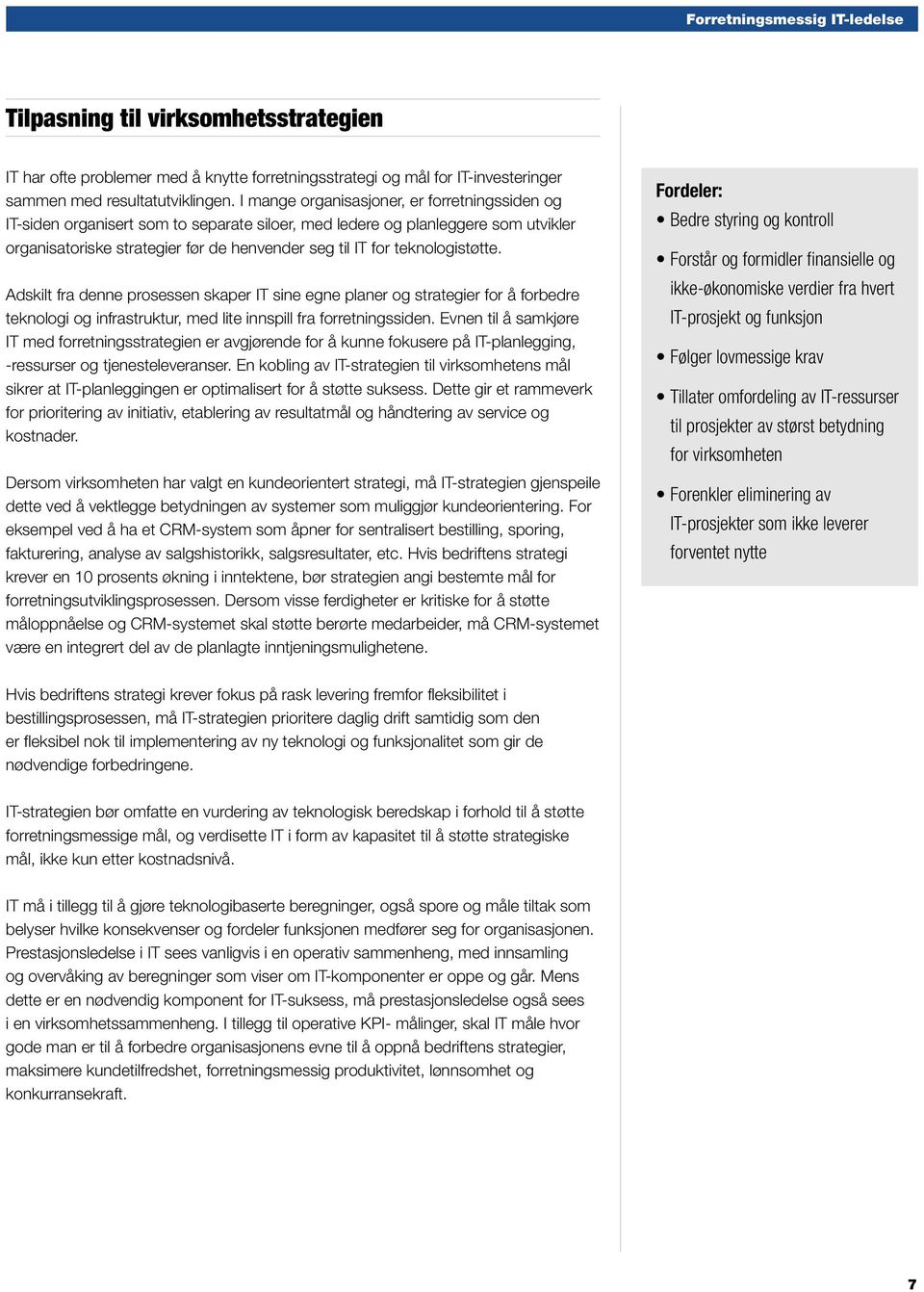 teknologistøtte. Adskilt fra denne prosessen skaper IT sine egne planer og strategier for å forbedre teknologi og infrastruktur, med lite innspill fra forretningssiden.