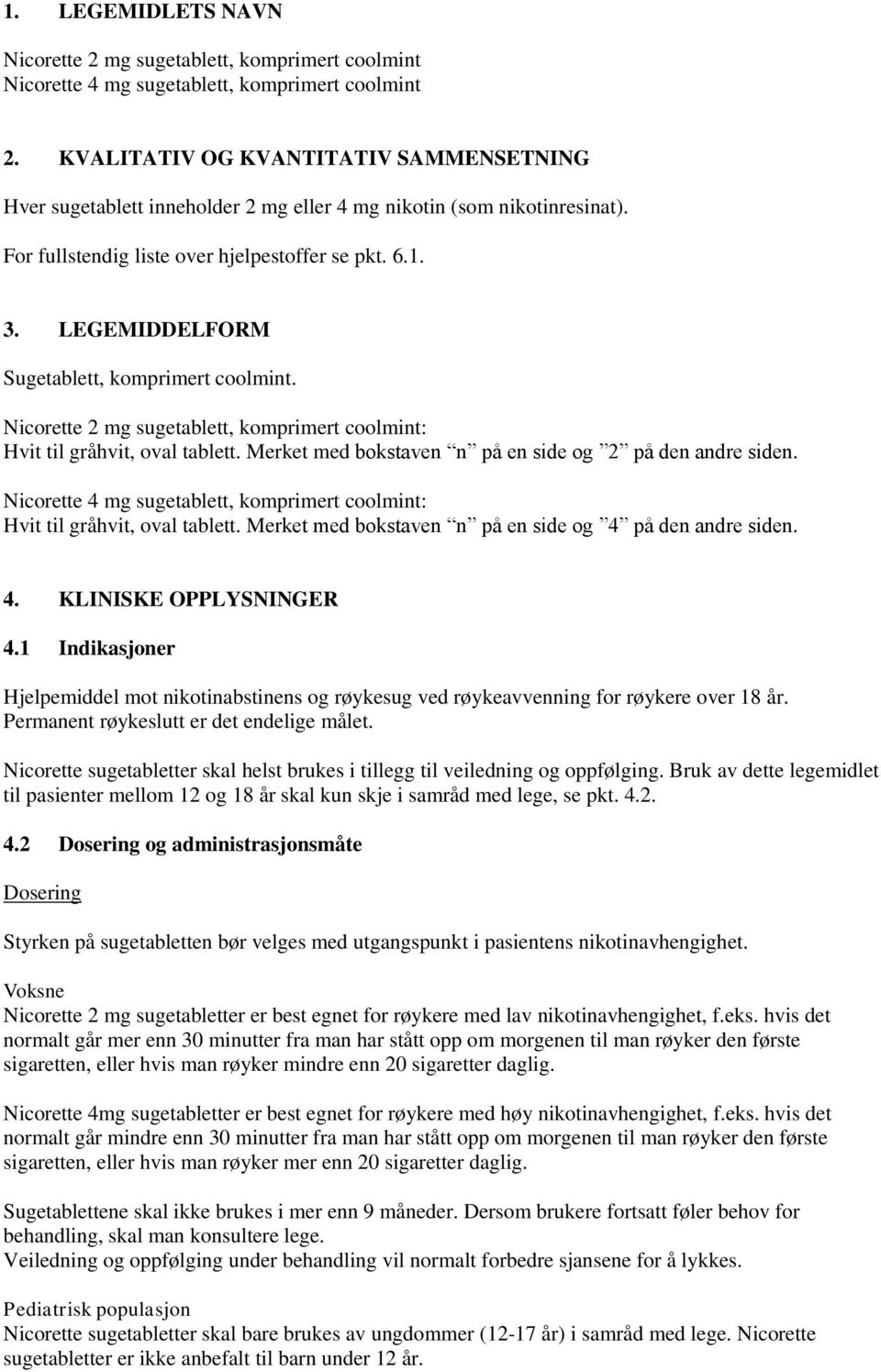 LEGEMIDDELFORM Sugetablett, komprimert coolmint. Nicorette 2 mg sugetablett, komprimert coolmint: Hvit til gråhvit, oval tablett. Merket med bokstaven n på en side og 2 på den andre siden.