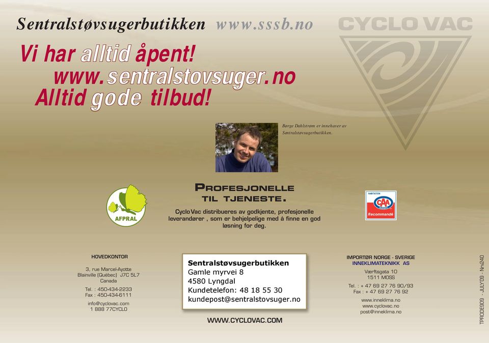 : 450-434-2233 Fax : 450-434-6111 info@cyclovac.com 1 888 77CYCLO Sentralstøvsugerbutikken Gamle myrvei 8 4580 Lyngdal Kundetelefon: 48 18 55 30 kundepost@sentralstovsuger.no WWW.CyCLoVAC.