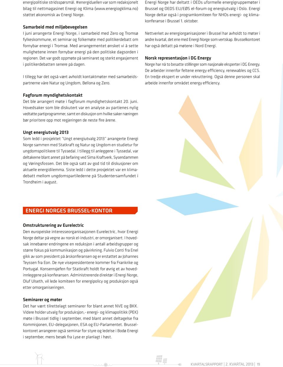 Med arrangementet ønsket vi å sette mulighetene innen fornybar energi på den politiske dagsorden i regionen.