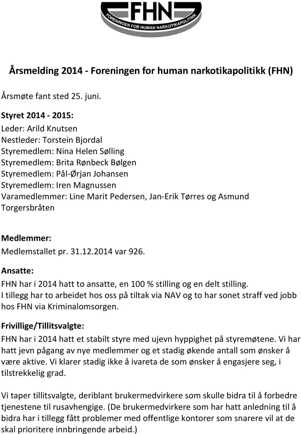 Varamedlemmer: Line Marit Pedersen, Jan Erik Tørres og Asmund Torgersbråten Medlemmer: Medlemstallet pr. 31.12.2014 var 926.