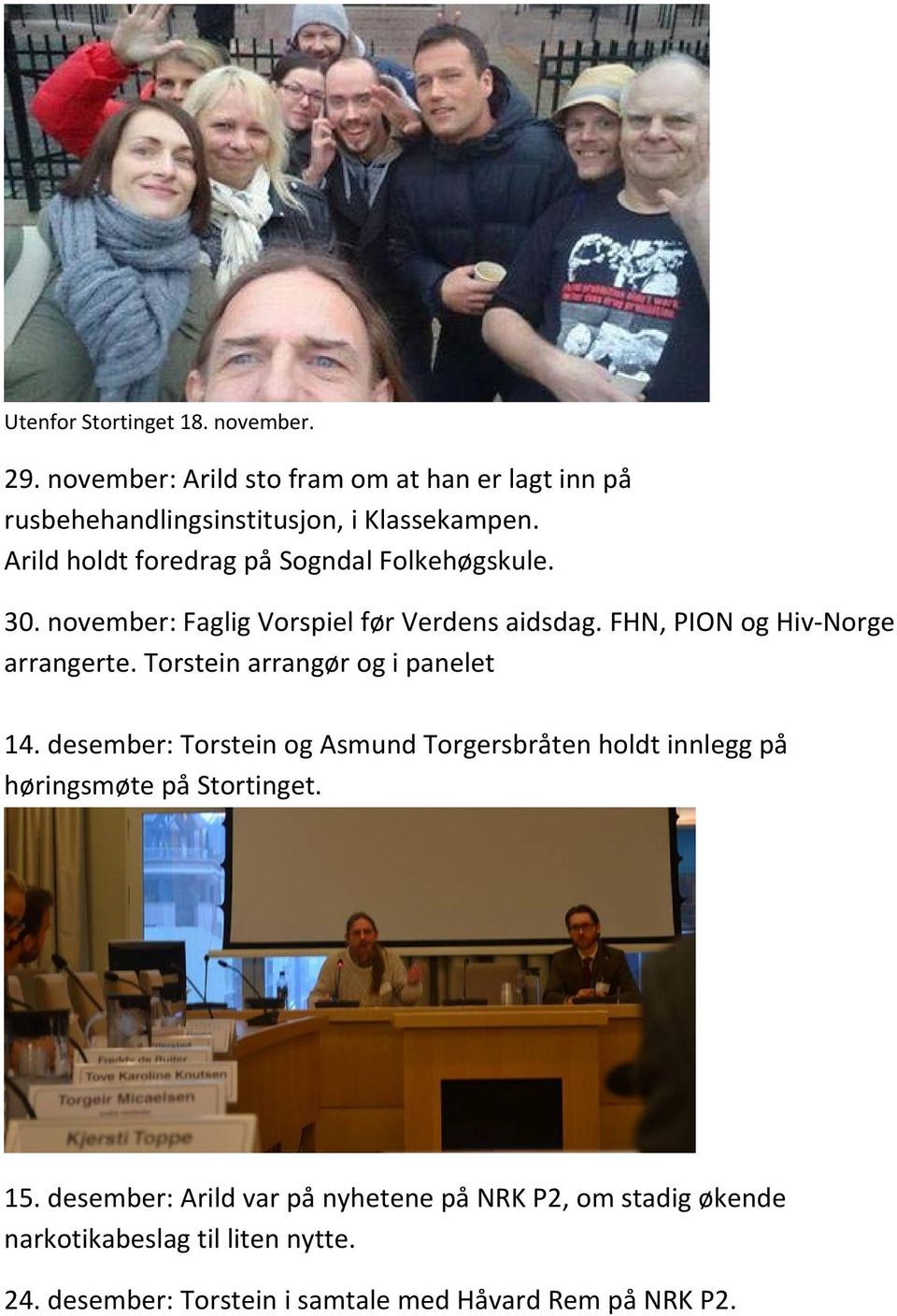Torstein arrangør og i panelet 14. desember: Torstein og Asmund Torgersbråten holdt innlegg på høringsmøte på Stortinget. 15.