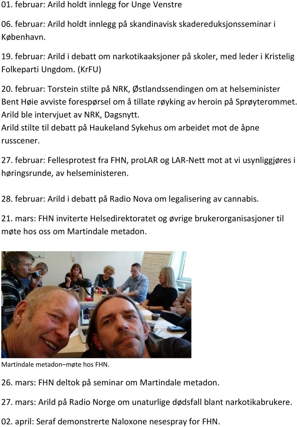 februar: Torstein stilte på NRK, Østlandssendingen om at helseminister Bent Høie avviste forespørsel om å tillate røyking av heroin på Sprøyterommet. Arild ble intervjuet av NRK, Dagsnytt.