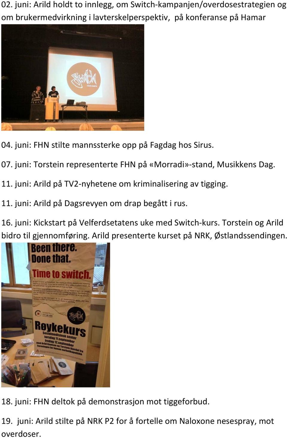 juni: Arild på TV2 nyhetene om kriminalisering av tigging. 11. juni: Arild på Dagsrevyen om drap begått i rus. 16. juni: Kickstart på Velferdsetatens uke med Switch kurs.