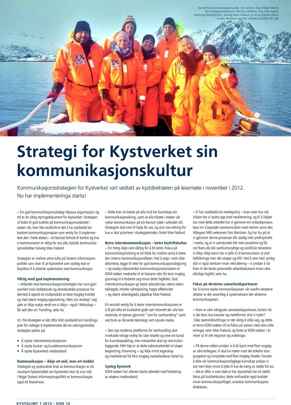 Strategi for Kystverket sin kommunikasjonskultur Kommunikasjonsstrategien for Kystverket vart vedtatt av kystdirektøren på leiarmøte i november i 2012. No har implementeringa starta!