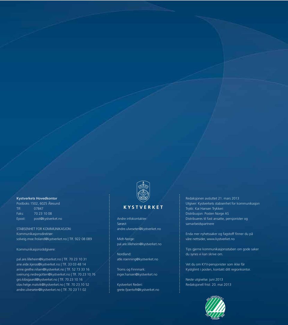 nedregotten@kystverket.no Tlf. 70 23 10 76 gro.kibsgaard@kystverket.no Tlf. 70 23 10 16 olav.helge.matvik@kystverket.no Tlf. 70 23 10 52 andre.ulveseter@kystverket.no Tlf. 70 23 11 02 Andre infokontakter: Sørøst: andre.