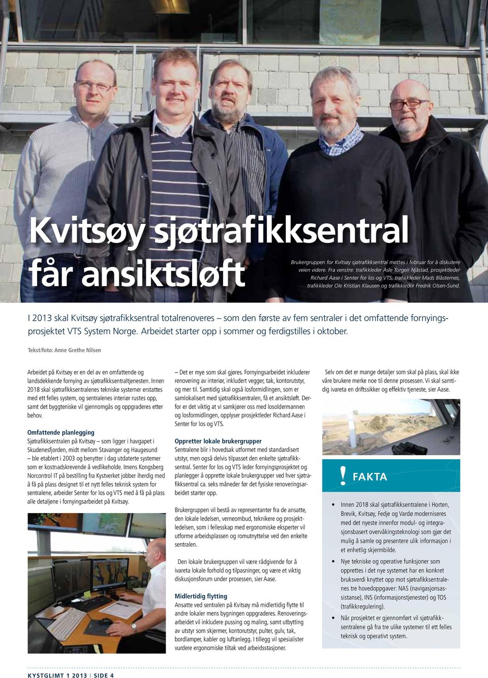 I 2013 skal Kvitsøy sjøtrafikksentral totalrenoveres som den første av fem sentraler i det omfattende fornyingsprosjektet VTS System Norge. Arbeidet starter opp i sommer og ferdigstilles i oktober.