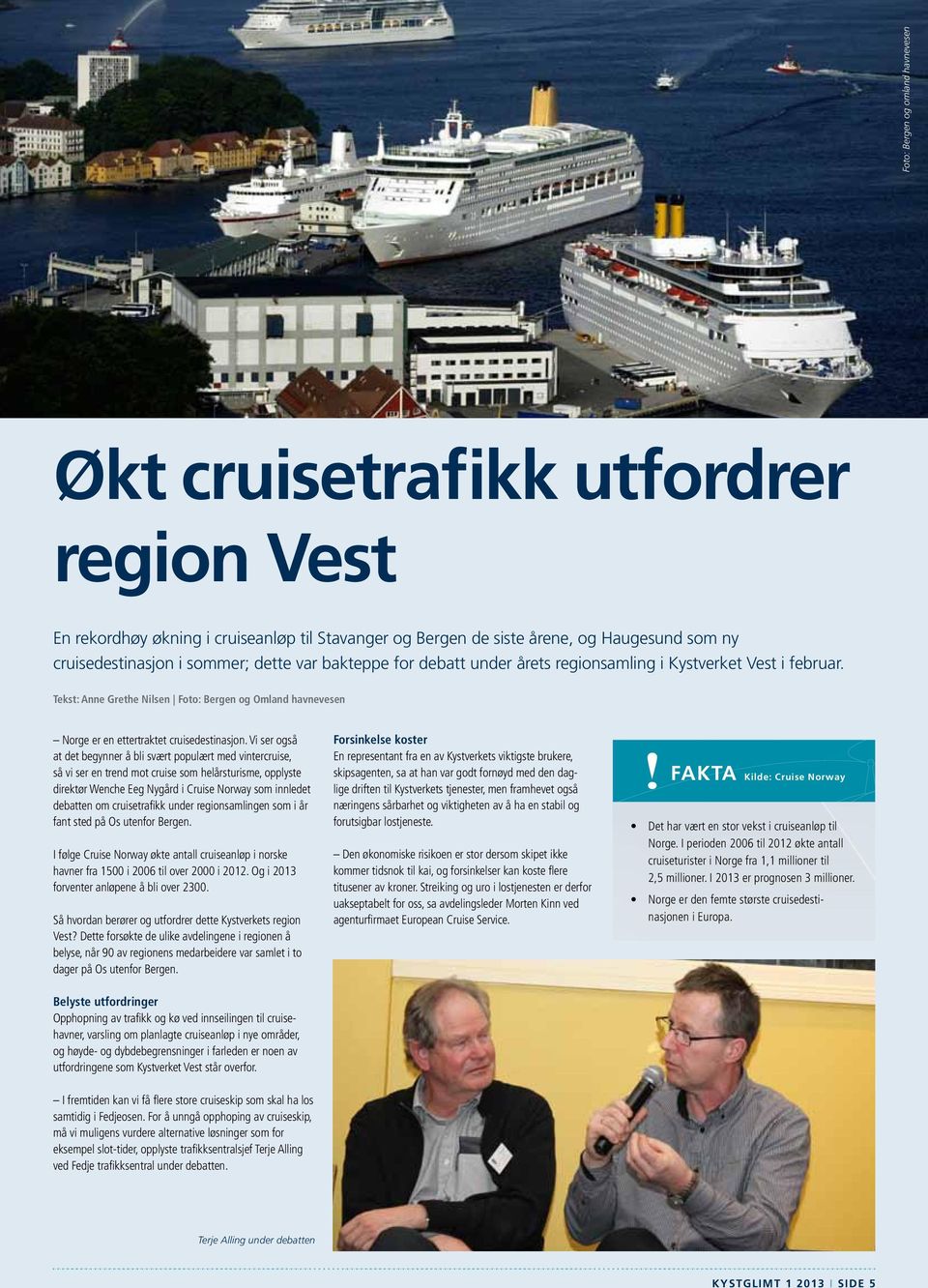 Vi ser også at det begynner å bli svært populært med vintercruise, så vi ser en trend mot cruise som helårsturisme, opplyste direktør Wenche Eeg Nygård i Cruise Norway som innledet debatten om