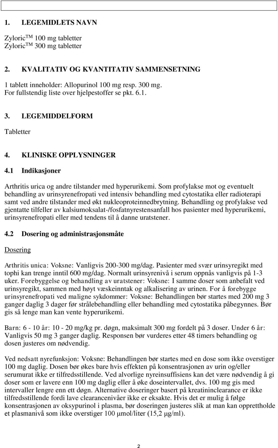 Som profylakse mot og eventuelt behandling av urinsyrenefropati ved intensiv behandling med cytostatika eller radioterapi samt ved andre tilstander med økt nukleoproteinnedbrytning.