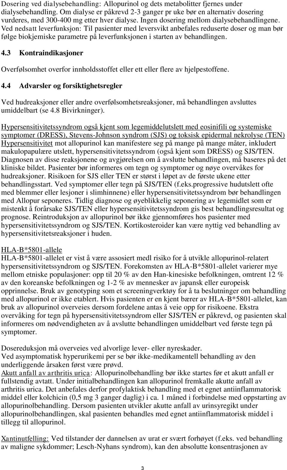 Ved nedsatt leverfunksjon: Til pasienter med leversvikt anbefales reduserte doser og man bør følge biokjemiske parametre på leverfunksjonen i starten av behandlingen. 4.