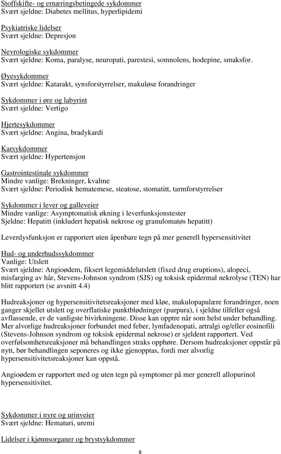 Øyesykdommer Svært sjeldne: Katarakt, synsforstyrrelser, makuløse forandringer Sykdommer i øre og labyrint Svært sjeldne: Vertigo Hjertesykdommer Svært sjeldne: Angina, bradykardi Karsykdommer Svært