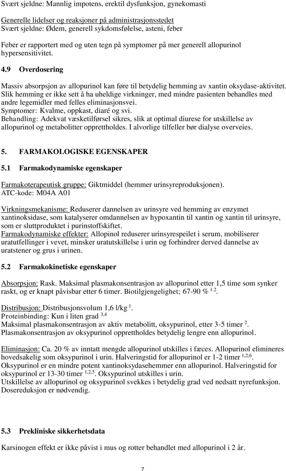 Slik hemming er ikke sett å ha uheldige virkninger, med mindre pasienten behandles med andre legemidler med felles eliminasjonsvei. Symptomer: Kvalme, oppkast, diaré og svi.