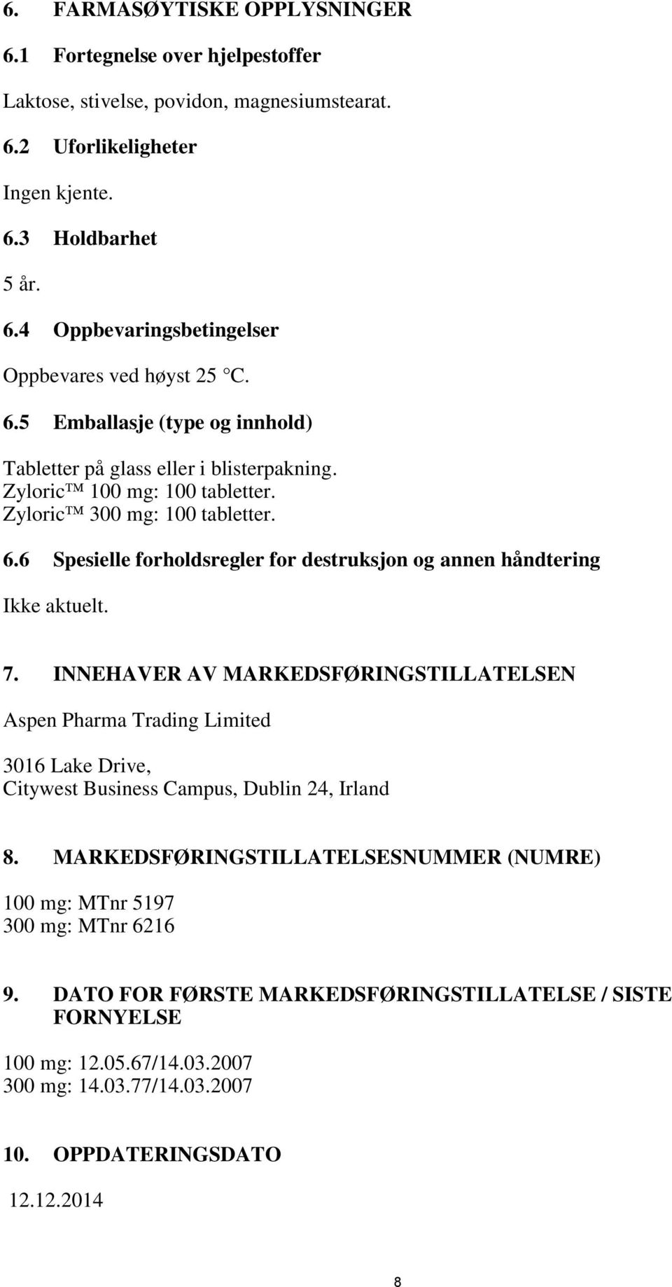 6 Spesielle forholdsregler for destruksjon og annen håndtering Ikke aktuelt. 7.