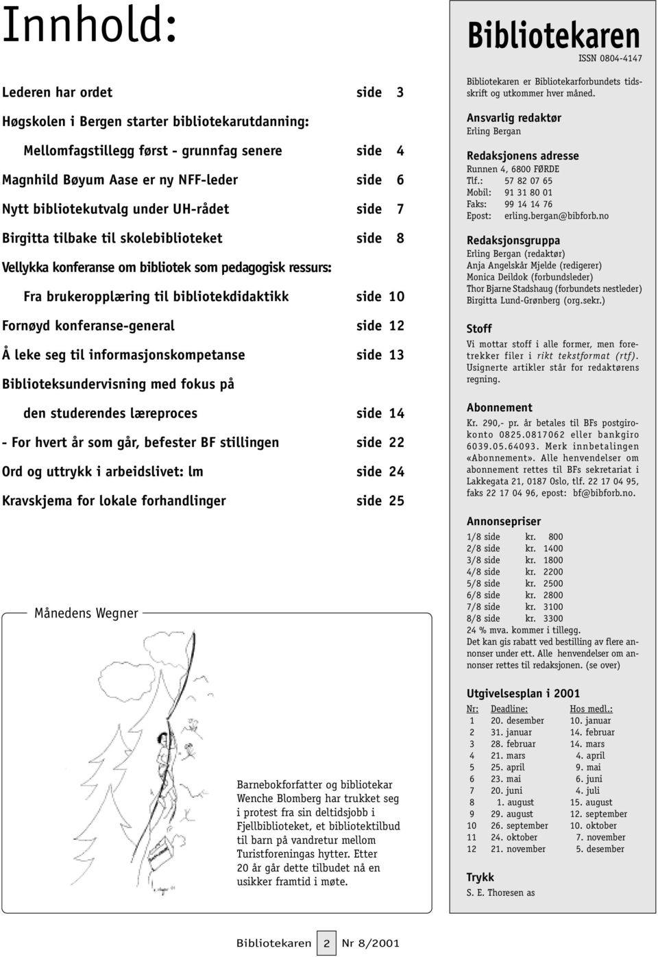 konferanse-general side 12 Å leke seg til informasjonskompetanse side 13 Biblioteksundervisning med fokus på den studerendes læreproces side 14 - For hvert år som går, befester BF stillingen side 22