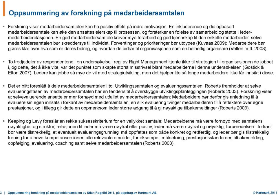 En god medarbeidersamtale krever mye forarbeid og god kjennskap til den enkelte medarbeider, selve medarbeidersamtalen bør skreddersys til individet.