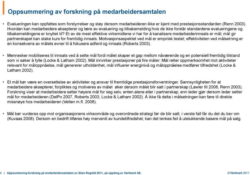 Et av de mest effektive virkemidlene vi har for å kanalisere medarbeiderinnsats er mål; mål gir partnerskapet kan stake kurs for fremtidig innsats.