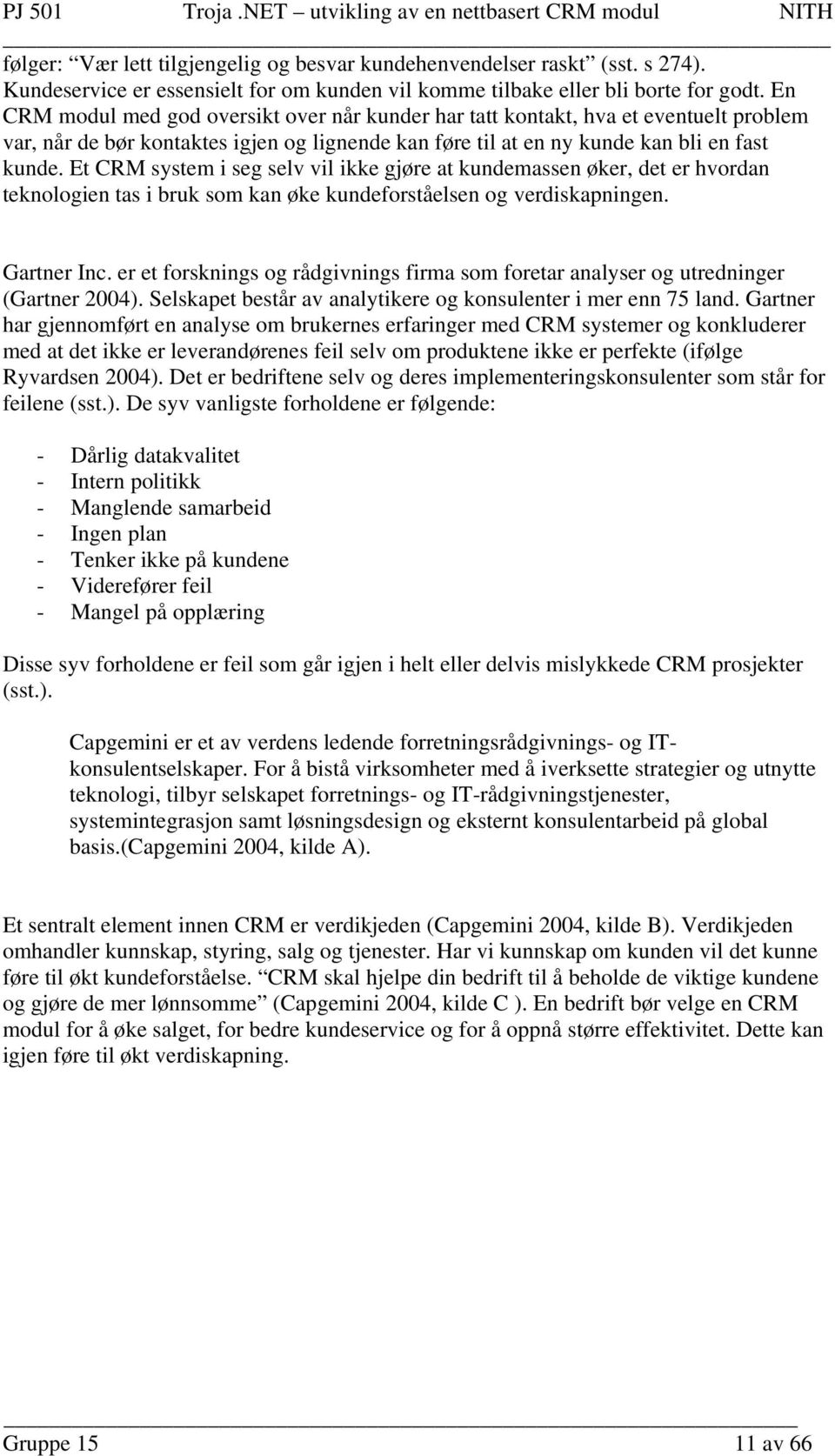 Et CRM system i seg selv vil ikke gjøre at kundemassen øker, det er hvordan teknologien tas i bruk som kan øke kundeforståelsen og verdiskapningen. Gartner Inc.