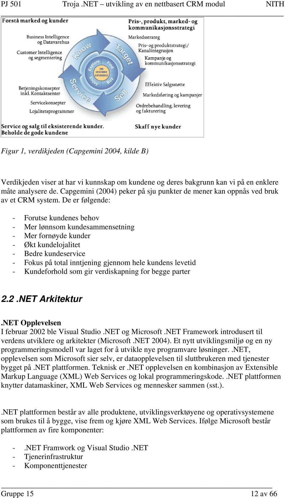 De er følgende: - Forutse kundenes behov - Mer lønnsom kundesammensetning - Mer fornøyde kunder - Økt kundelojalitet - Bedre kundeservice - Fokus på total inntjening gjennom hele kundens levetid -