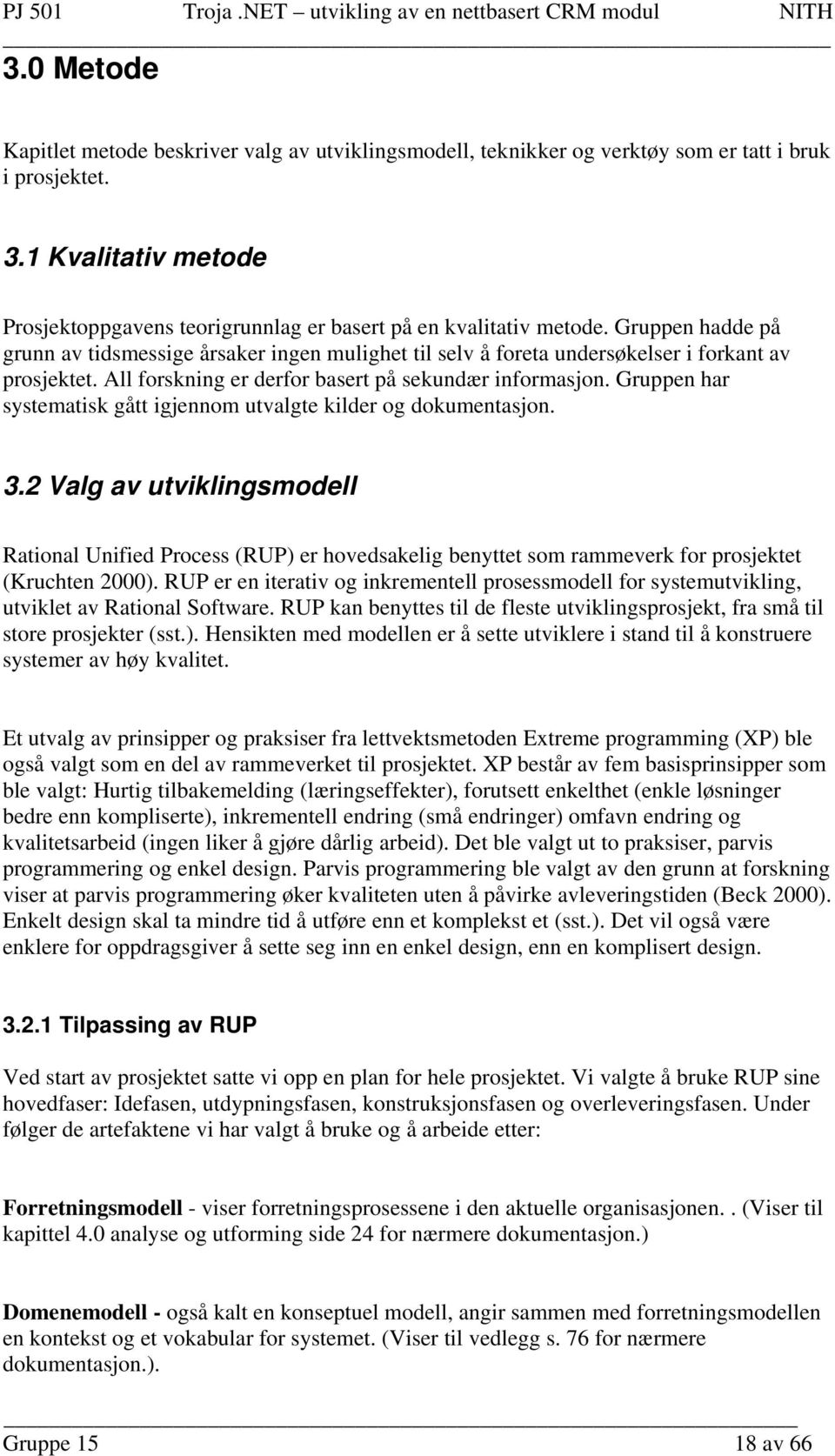 Gruppen hadde på grunn av tidsmessige årsaker ingen mulighet til selv å foreta undersøkelser i forkant av prosjektet. All forskning er derfor basert på sekundær informasjon.