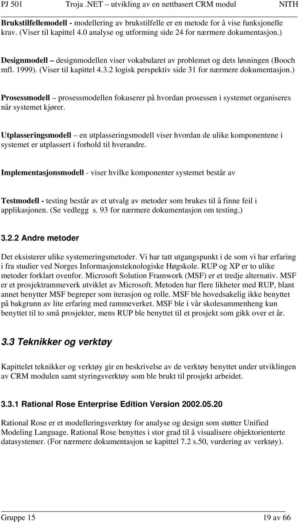 ) Prosessmodell prosessmodellen fokuserer på hvordan prosessen i systemet organiseres når systemet kjører.