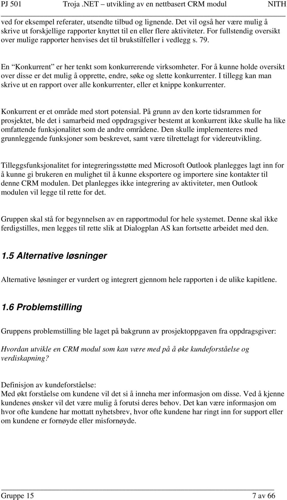 For å kunne holde oversikt over disse er det mulig å opprette, endre, søke og slette konkurrenter. I tillegg kan man skrive ut en rapport over alle konkurrenter, eller et knippe konkurrenter.