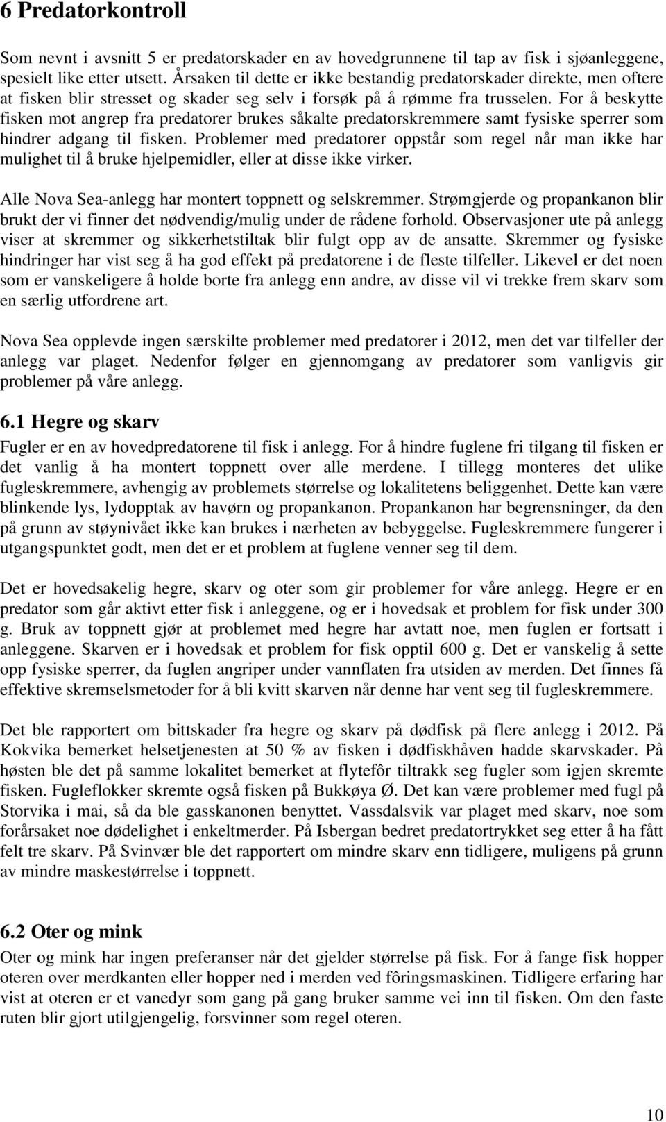 For å beskytte fisken mot angrep fra predatorer brukes såkalte predatorskremmere samt fysiske sperrer som hindrer adgang til fisken.