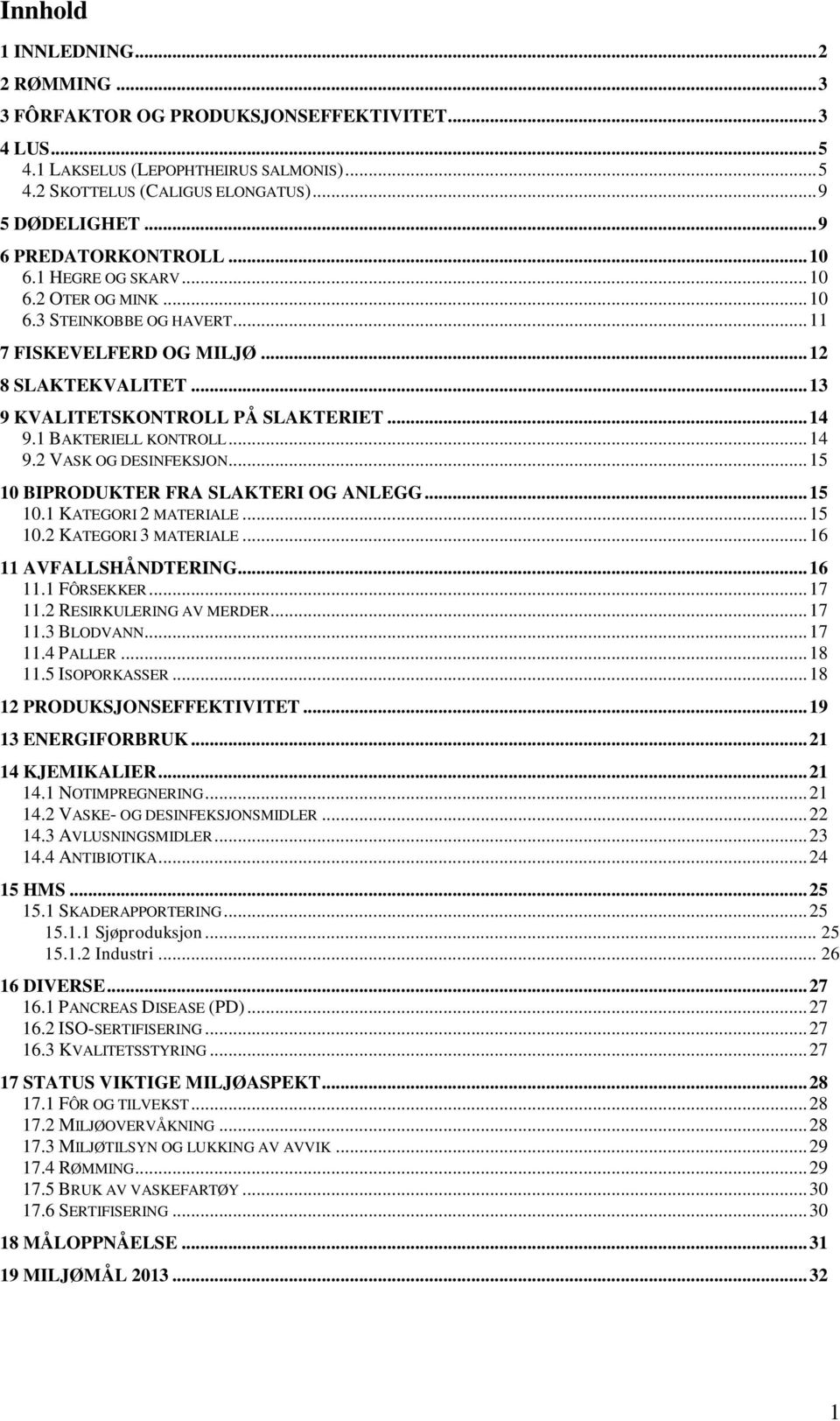 .. 14 9.1 BAKTERIELL KONTROLL... 14 9.2 VASK OG DESINFEKSJON... 15 10 BIPRODUKTER FRA SLAKTERI OG ANLEGG... 15 10.1 KATEGORI 2 MATERIALE... 15 10.2 KATEGORI 3 MATERIALE... 16 11 AVFALLSHÅNDTERING.