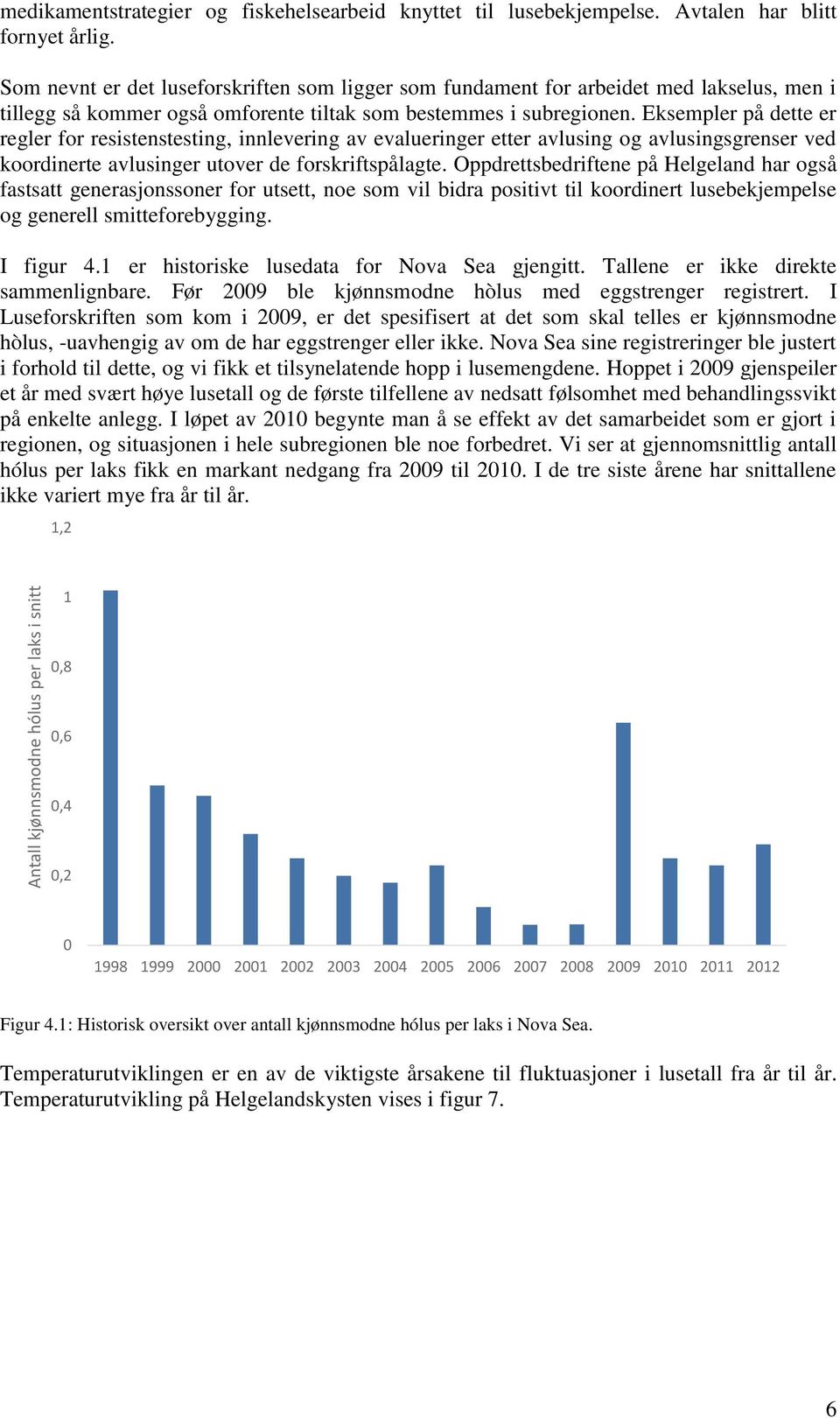 Eksempler på dette er regler for resistenstesting, innlevering av evalueringer etter avlusing og avlusingsgrenser ved koordinerte avlusinger utover de forskriftspålagte.