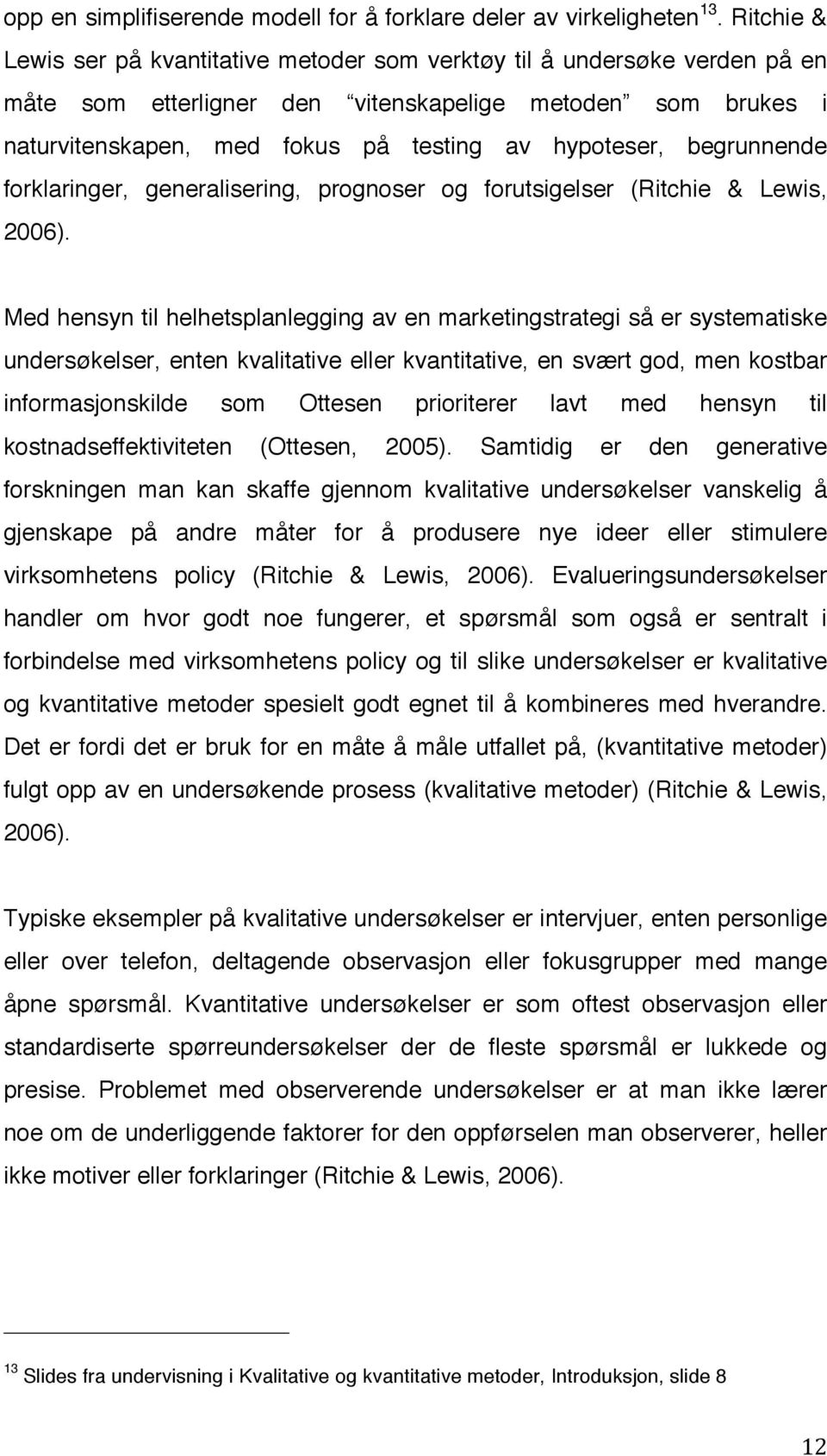 begrunnende forklaringer, generalisering, prognoser og forutsigelser (Ritchie & Lewis, 2006).