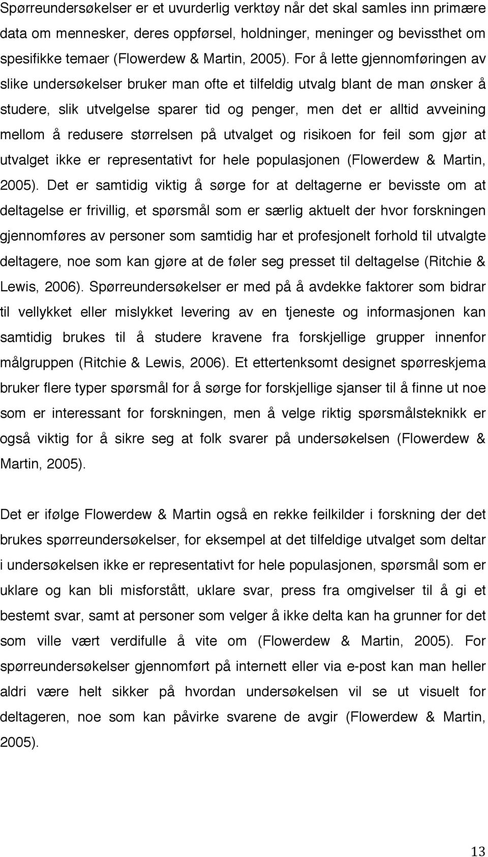 redusere størrelsen på utvalget og risikoen for feil som gjør at utvalget ikke er representativt for hele populasjonen (Flowerdew & Martin, 2005).