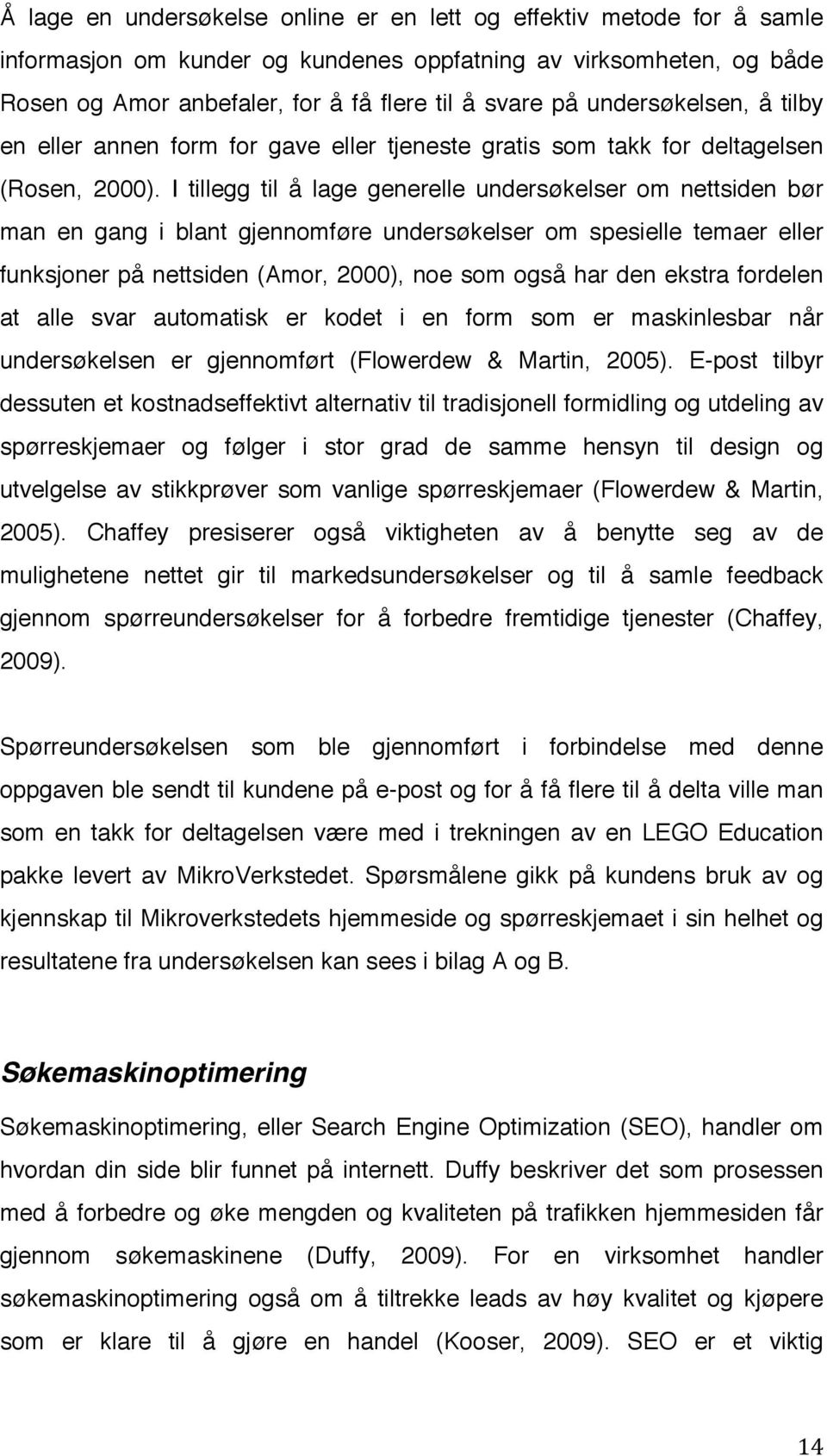 I tillegg til å lage generelle undersøkelser om nettsiden bør man en gang i blant gjennomføre undersøkelser om spesielle temaer eller funksjoner på nettsiden (Amor, 2000), noe som også har den ekstra