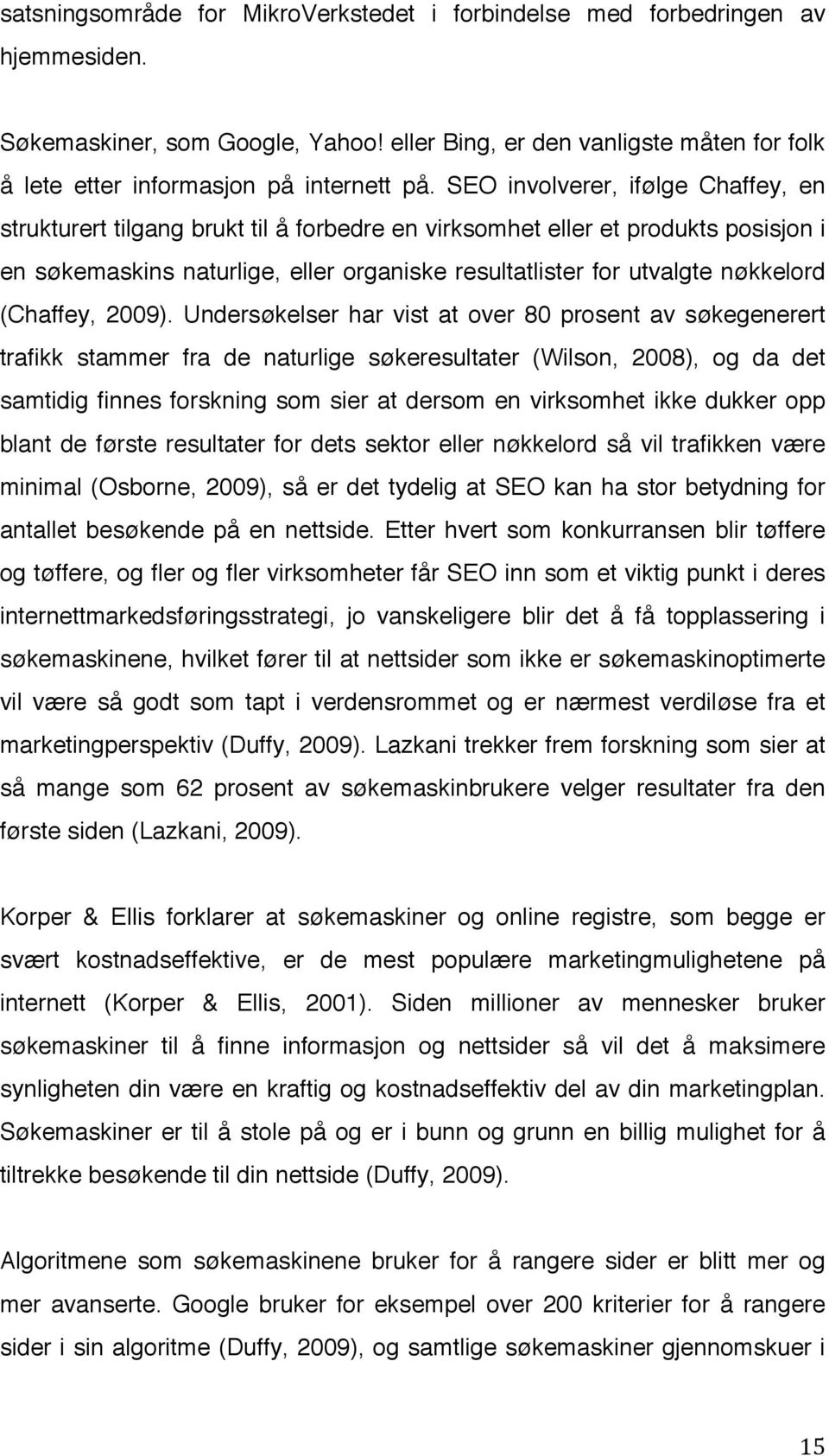 SEO involverer, ifølge Chaffey, en strukturert tilgang brukt til å forbedre en virksomhet eller et produkts posisjon i en søkemaskins naturlige, eller organiske resultatlister for utvalgte nøkkelord