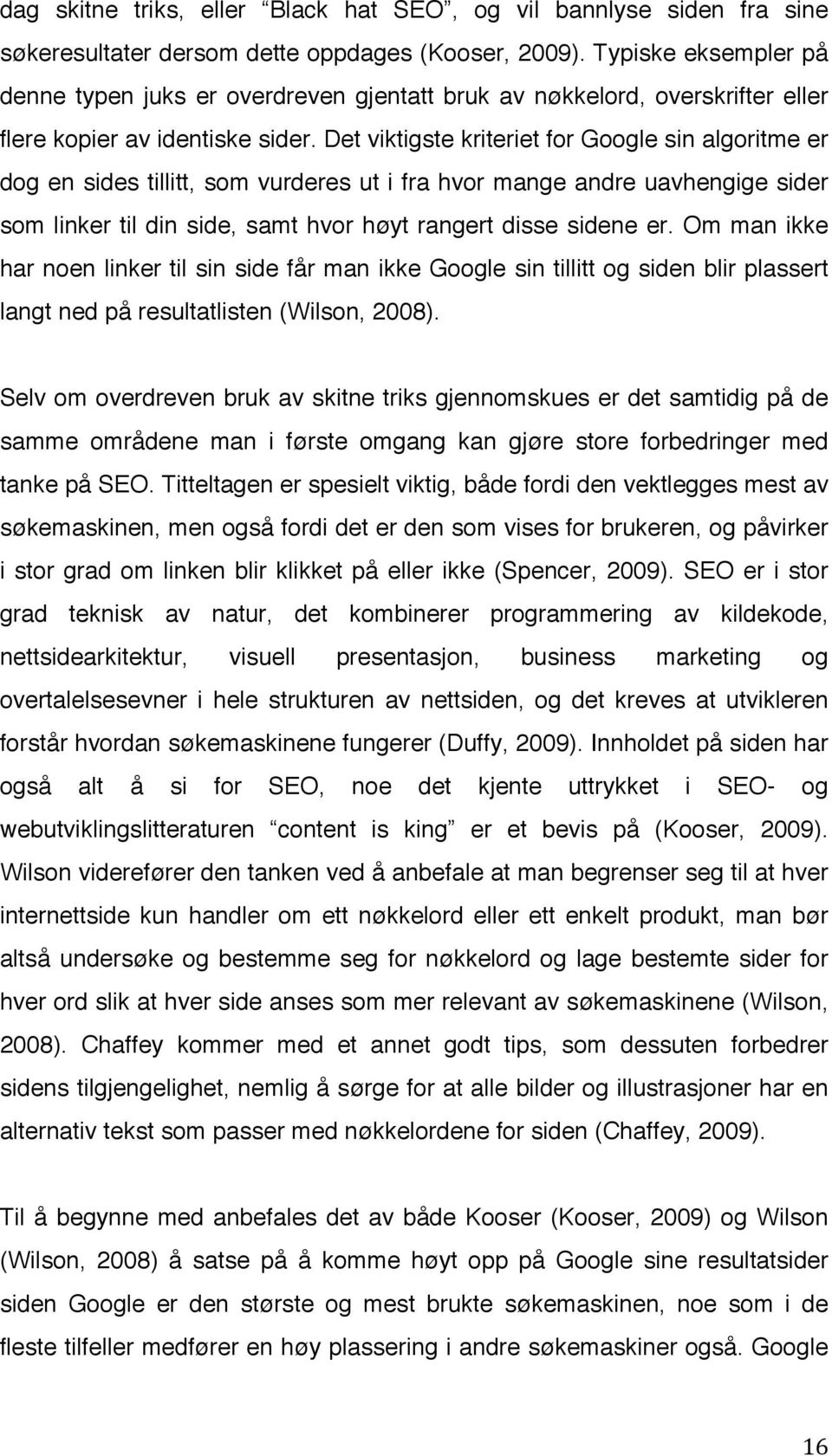 Det viktigste kriteriet for Google sin algoritme er dog en sides tillitt, som vurderes ut i fra hvor mange andre uavhengige sider som linker til din side, samt hvor høyt rangert disse sidene er.