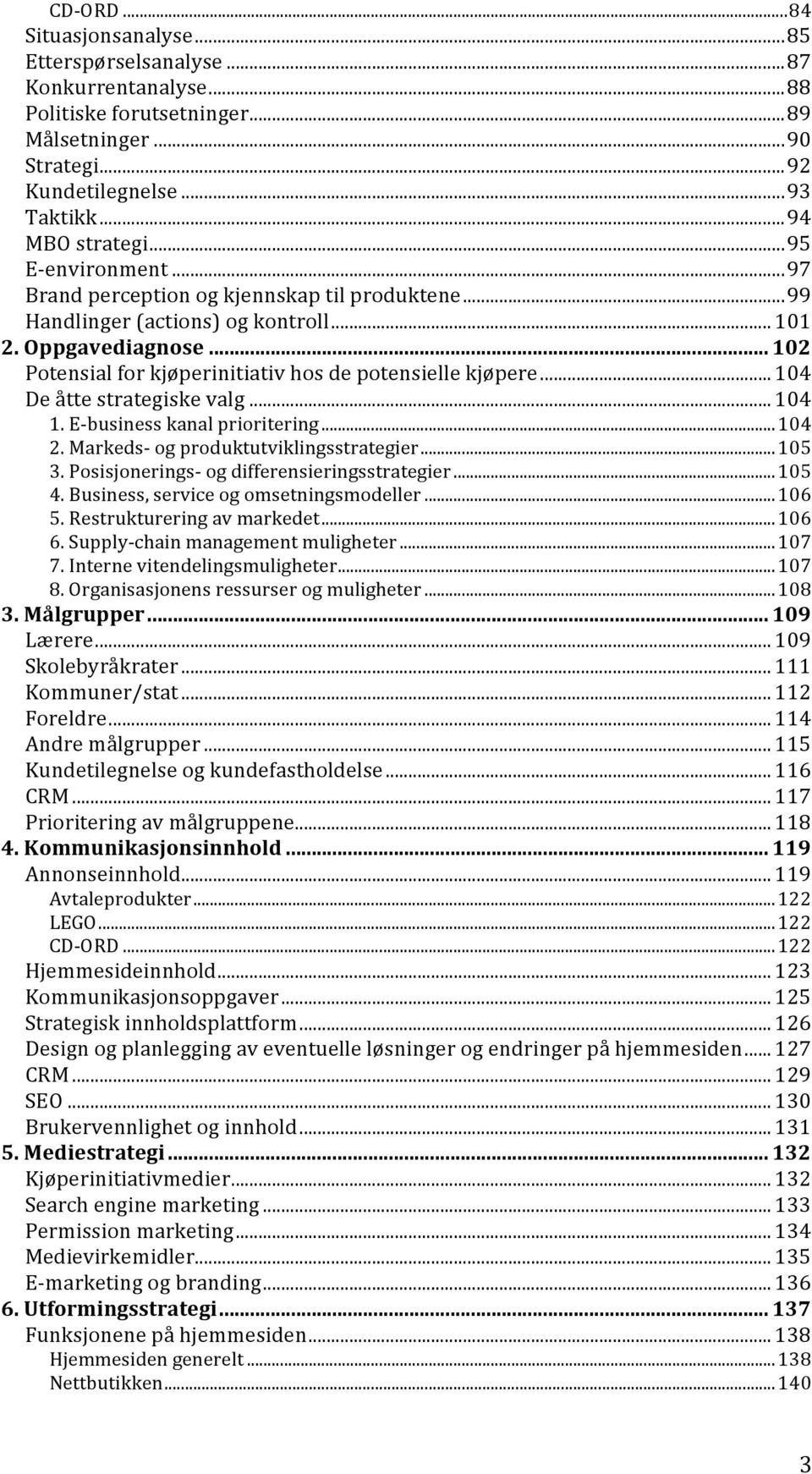 .. 104 De åtte strategiske valg... 104 1. E- business kanal prioritering...104 2. Markeds- og produktutviklingsstrategier...105 3. Posisjonerings- og differensieringsstrategier...105 4.