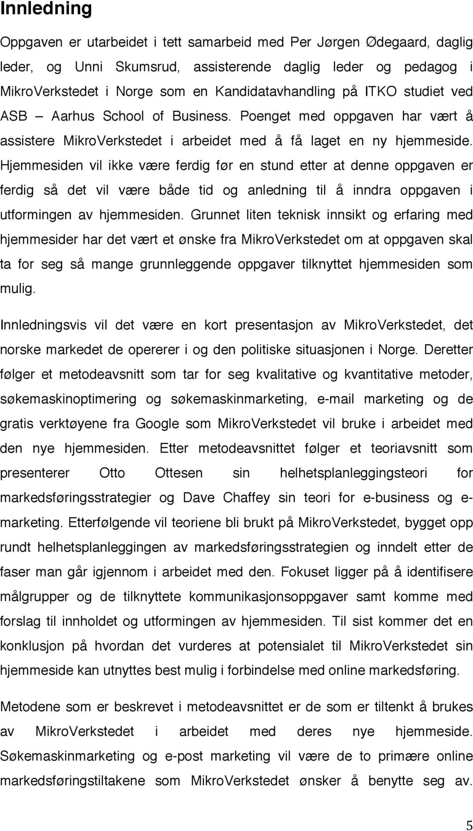 Hjemmesiden vil ikke være ferdig før en stund etter at denne oppgaven er ferdig så det vil være både tid og anledning til å inndra oppgaven i utformingen av hjemmesiden.