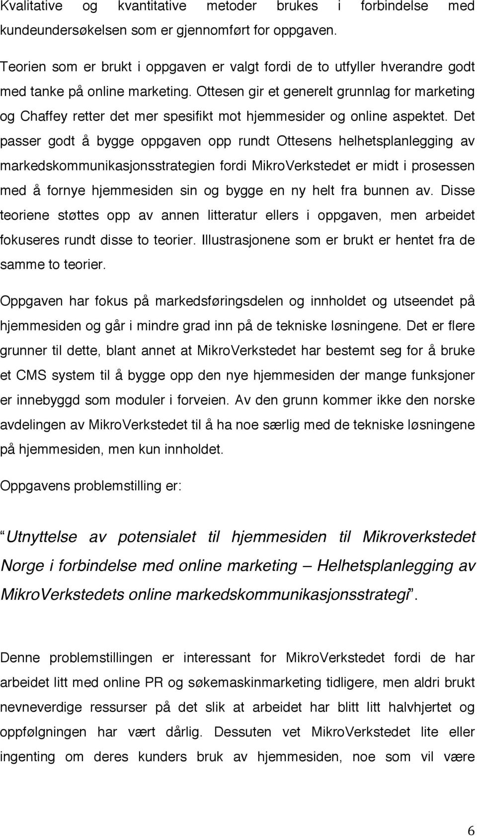 Ottesen gir et generelt grunnlag for marketing og Chaffey retter det mer spesifikt mot hjemmesider og online aspektet.