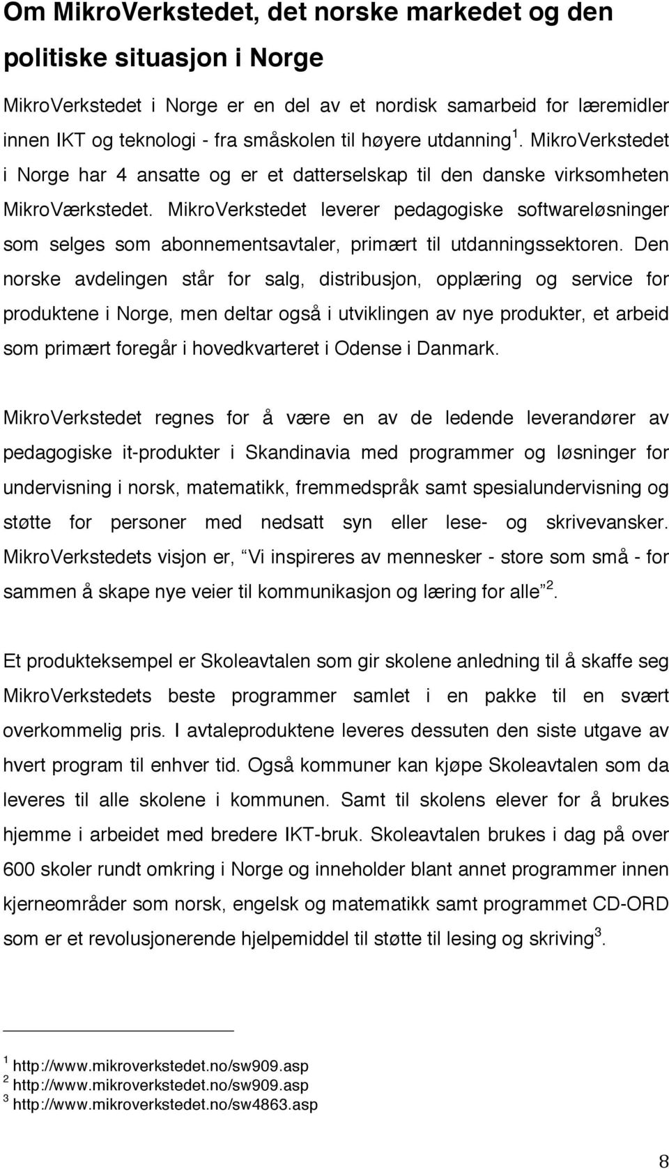 MikroVerkstedet leverer pedagogiske softwareløsninger som selges som abonnementsavtaler, primært til utdanningssektoren.