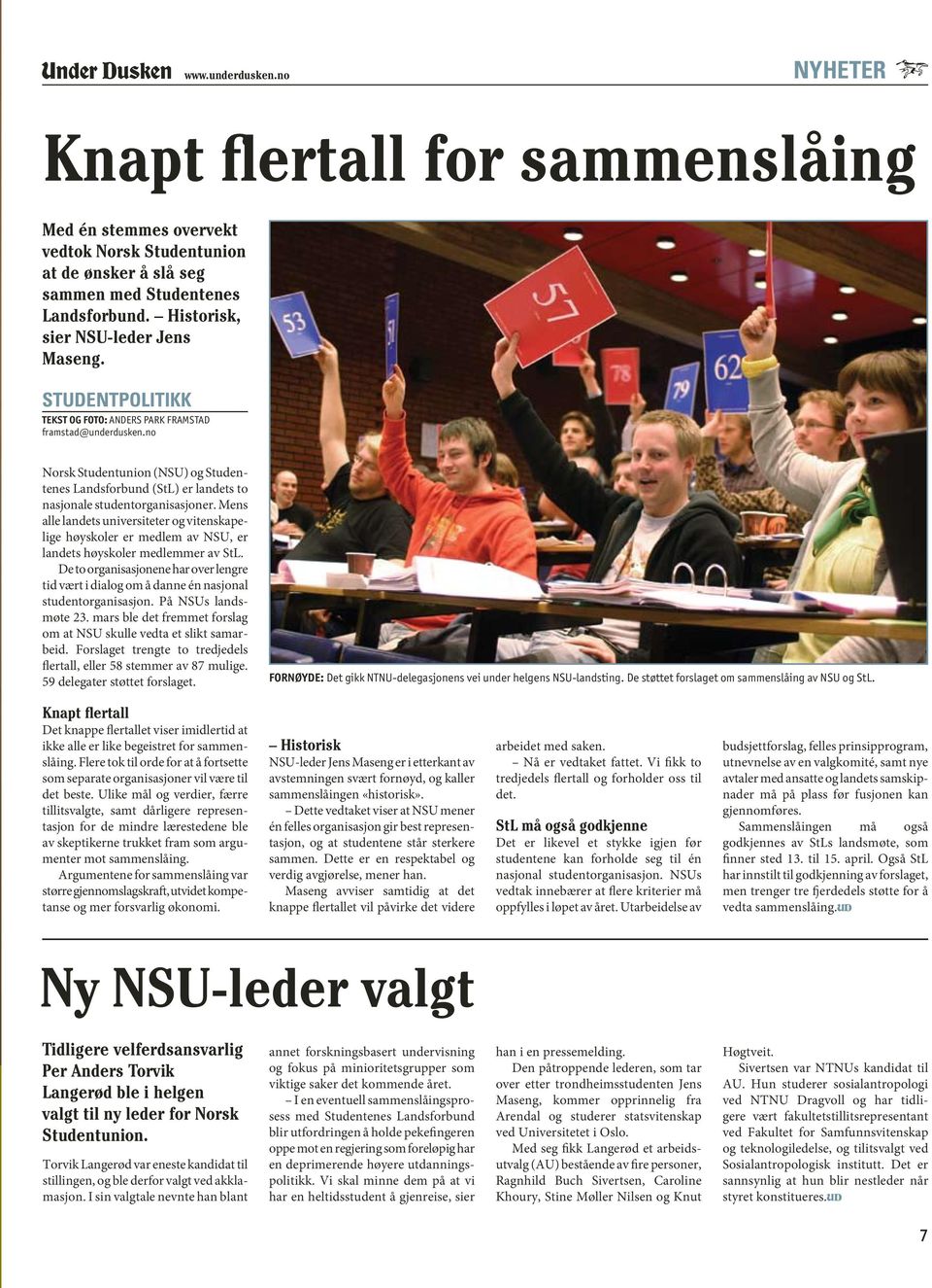 no Norsk Studentunion (NSU) og Studentenes Landsforbund (StL) er landets to nasjonale studentorganisasjoner.