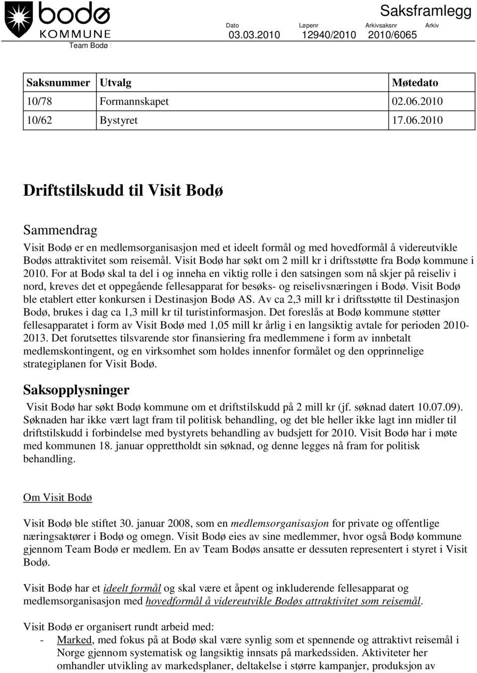 2010 10/62 Bystyret 17.06.2010 Driftstilskudd til Visit Bodø Sammendrag Visit Bodø er en medlemsorganisasjon med et ideelt formål og med hovedformål å videreutvikle Bodøs attraktivitet som reisemål.