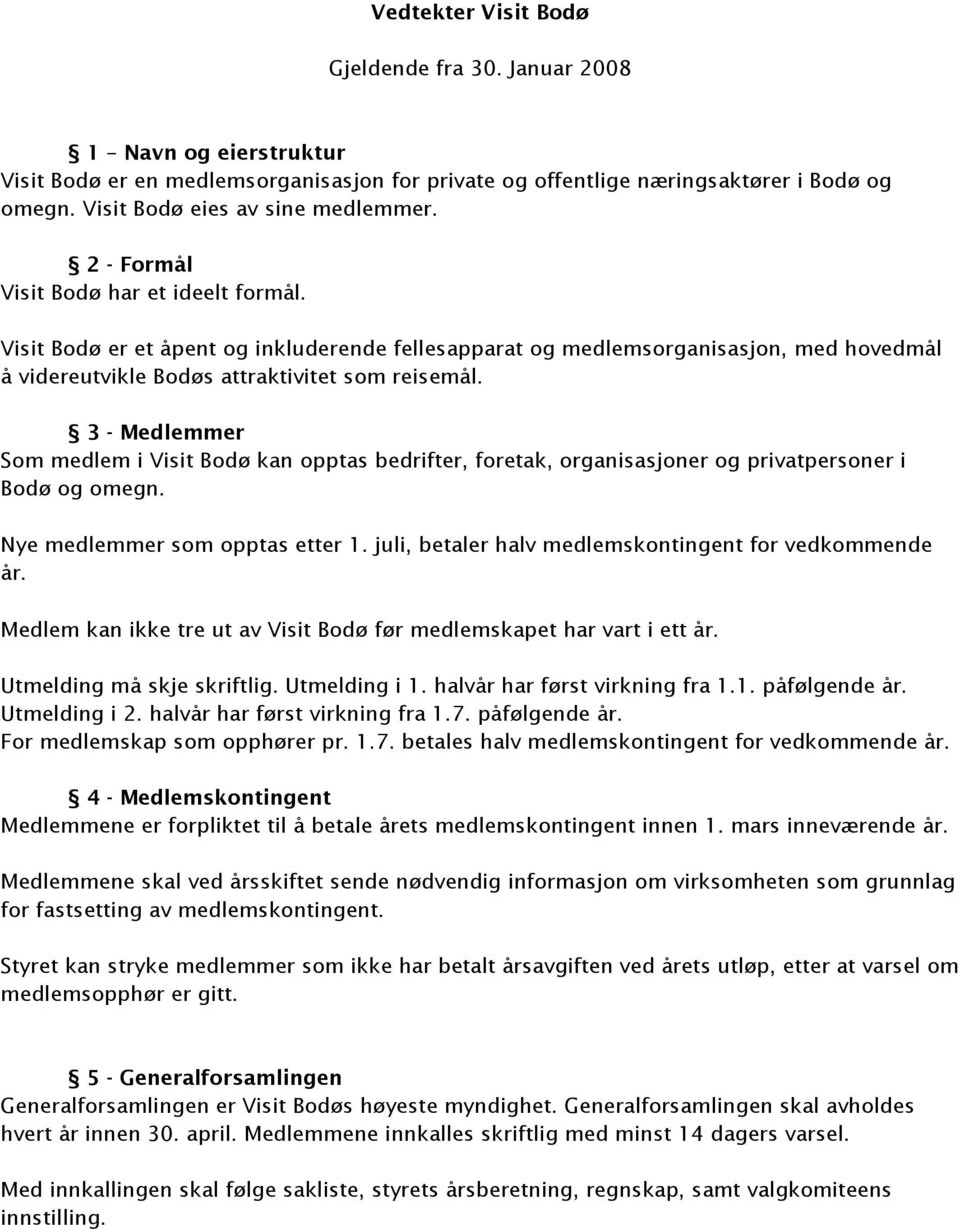 Visit Bodø er et åpent og inkluderende fellesapparat og medlemsorganisasjon, med hovedmål å videreutvikle Bodøs attraktivitet som reisemål.