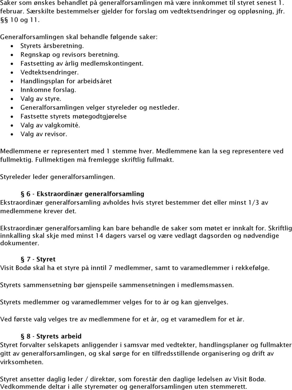 Handlingsplan for arbeidsåret Innkomne forslag. Valg av styre. Generalforsamlingen velger styreleder og nestleder. Fastsette styrets møtegodtgjørelse Valg av valgkomité. Valg av revisor.