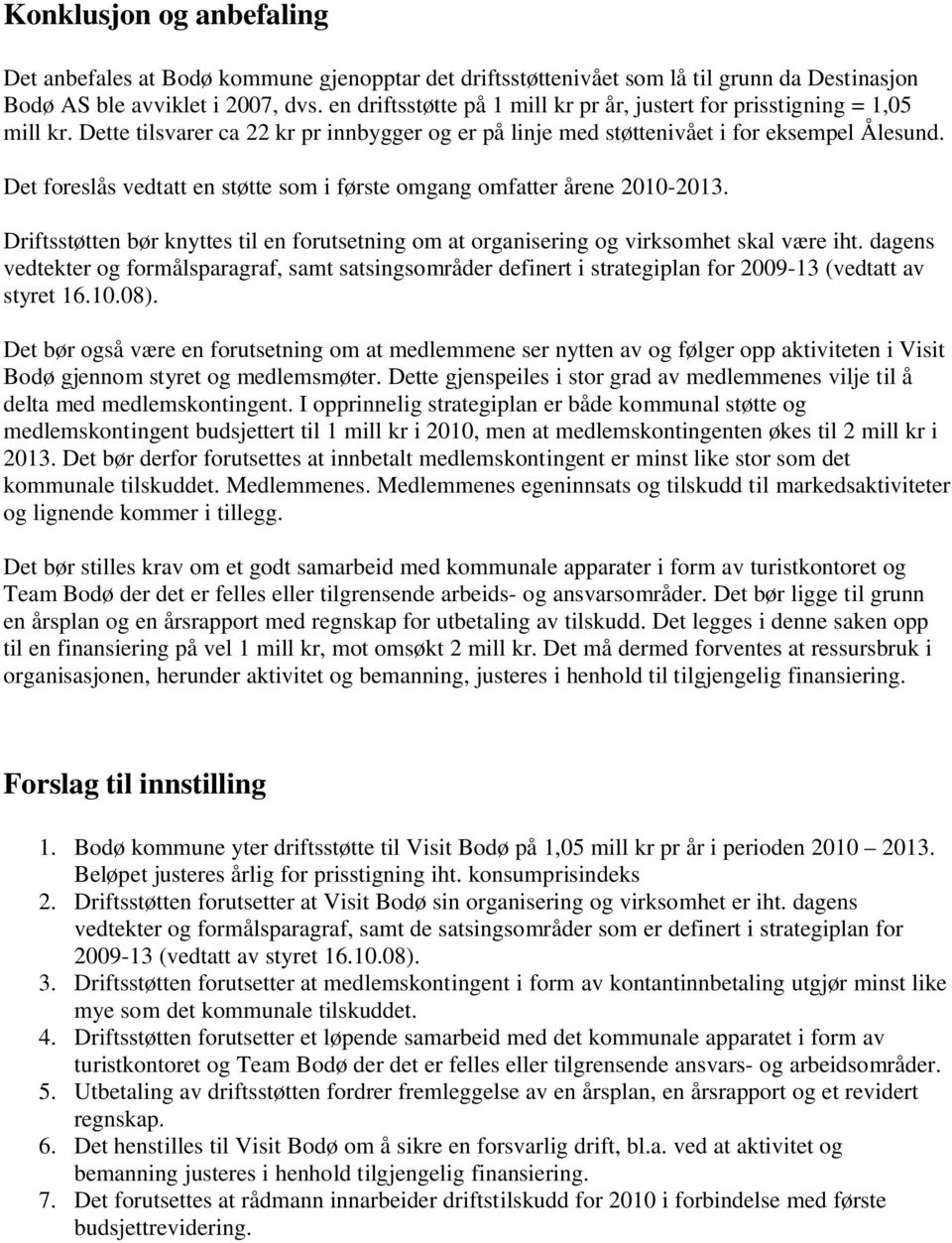 Det foreslås vedtatt en støtte som i første omgang omfatter årene 2010-2013. Driftsstøtten bør knyttes til en forutsetning om at organisering og virksomhet skal være iht.